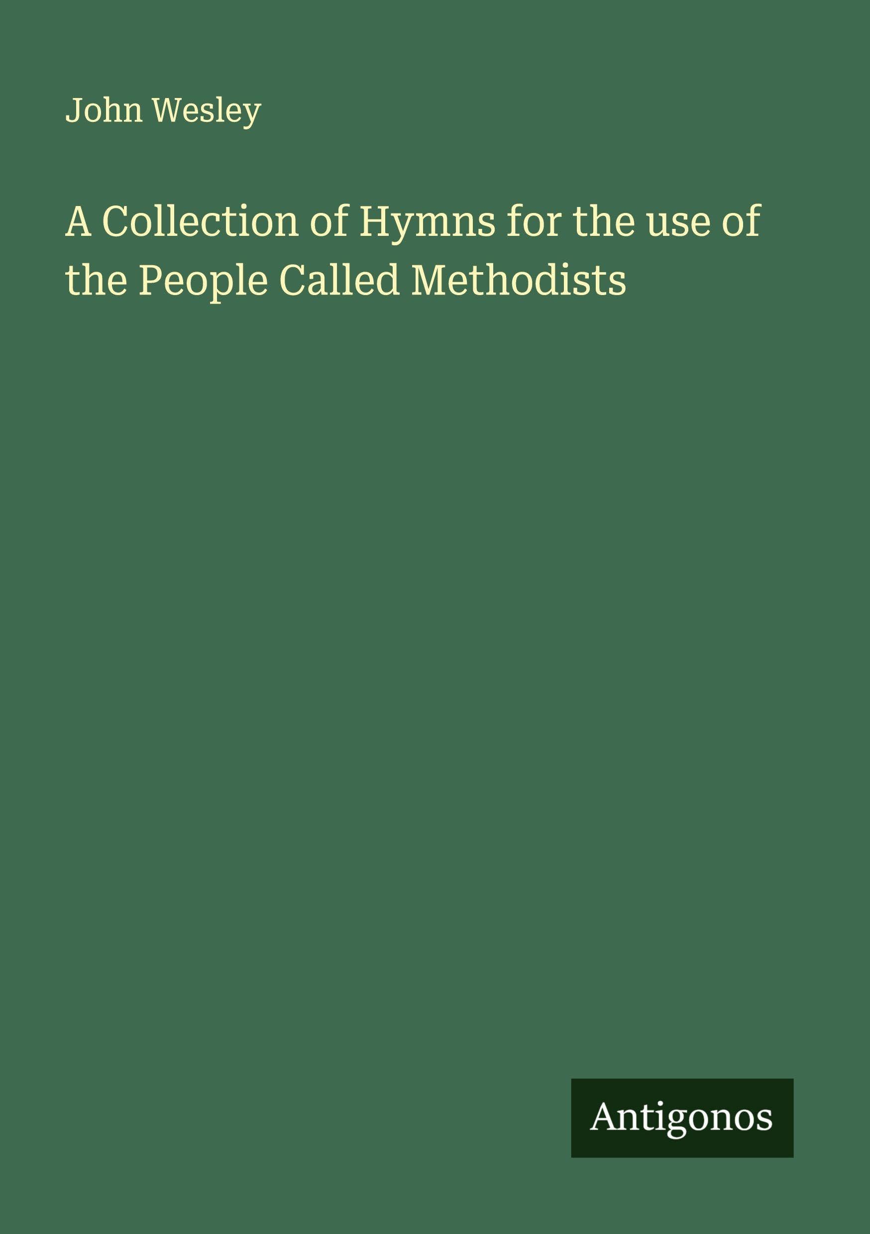A Collection of Hymns for the use of the People Called Methodists Classics