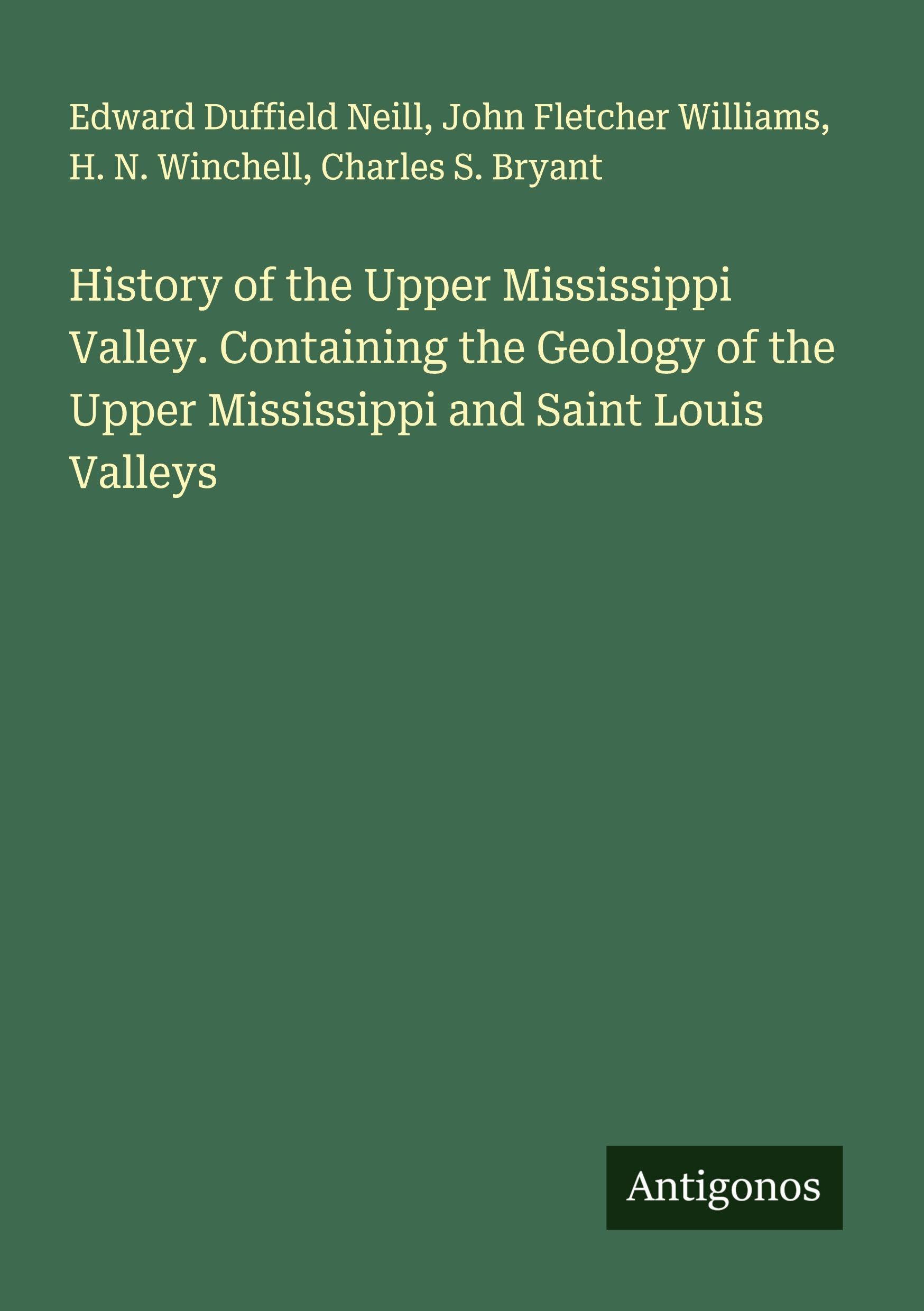 History of the Upper Mississippi Valley. Containing the Geology of the Upper Mississippi and Saint Louis Valleys Classics