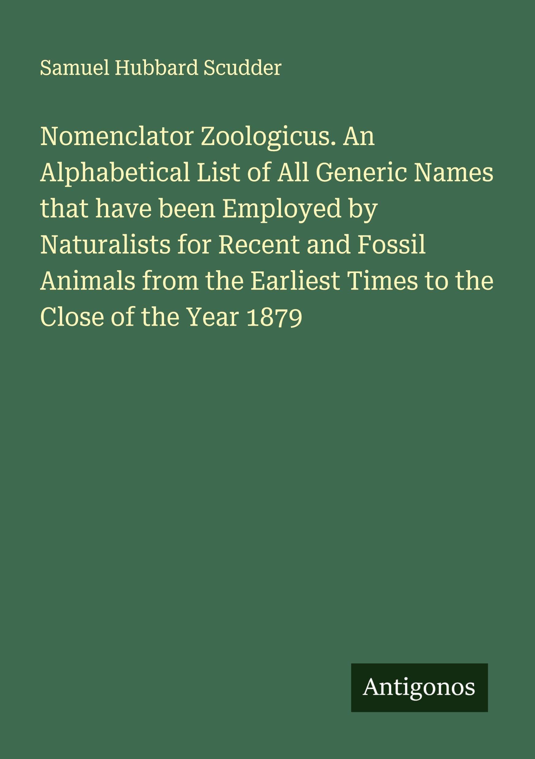 Nomenclator Zoologicus. An Alphabetical List of All Generic Names that have been Employed by Naturalists for Recent and Fossil Animals from the Earliest Times to the Close of the Year 1879 Classics