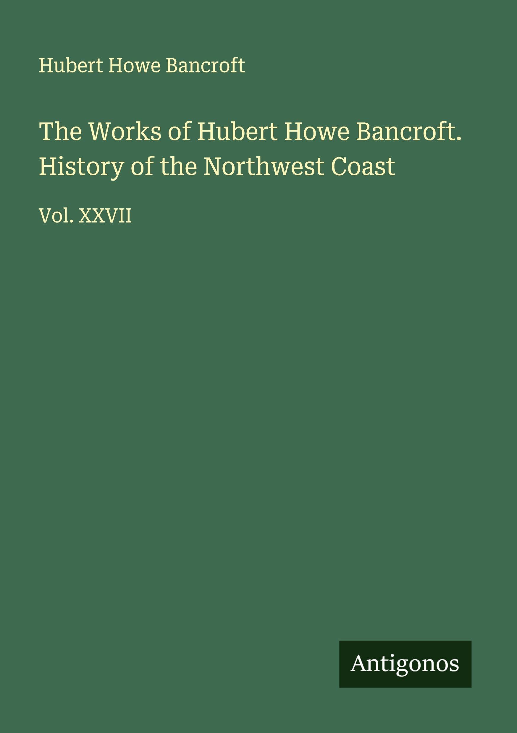 The Works of Hubert Howe Bancroft. History of the Northwest Coast Classics