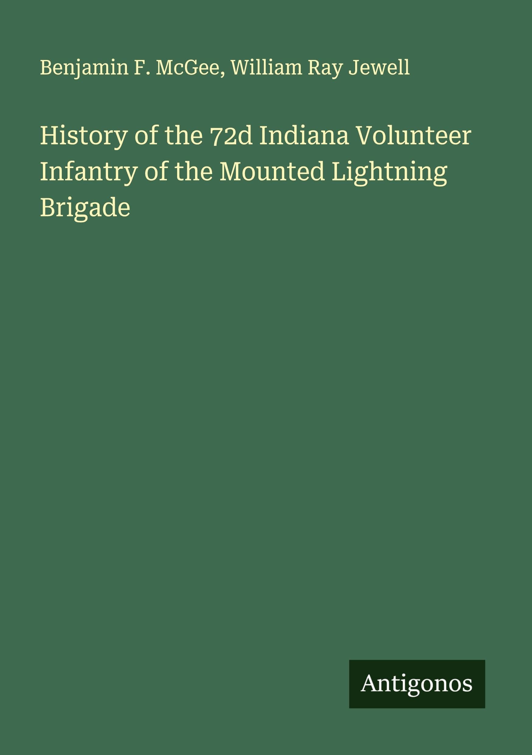 History of the 72d Indiana Volunteer Infantry of the Mounted Lightning Brigade Classics