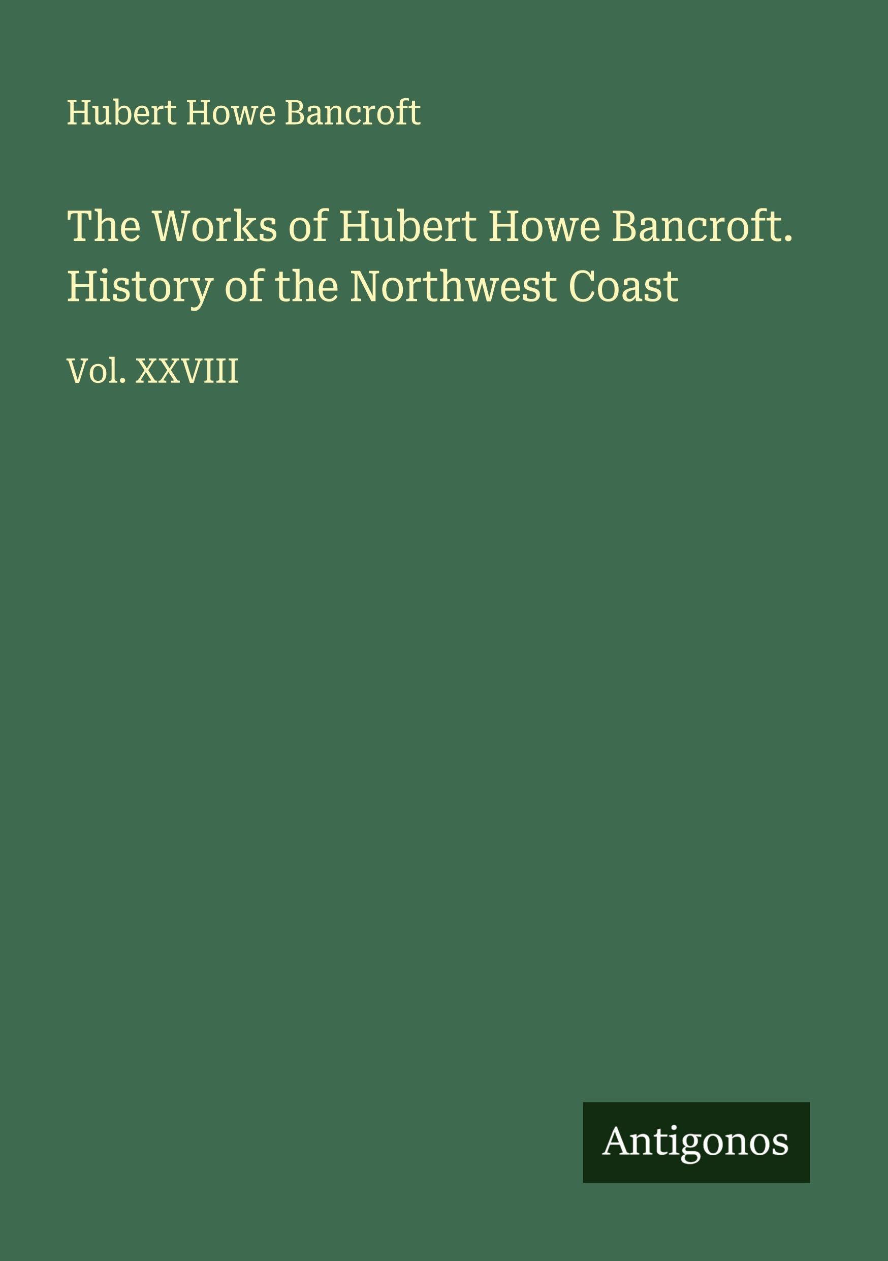 The Works of Hubert Howe Bancroft. History of the Northwest Coast Classics