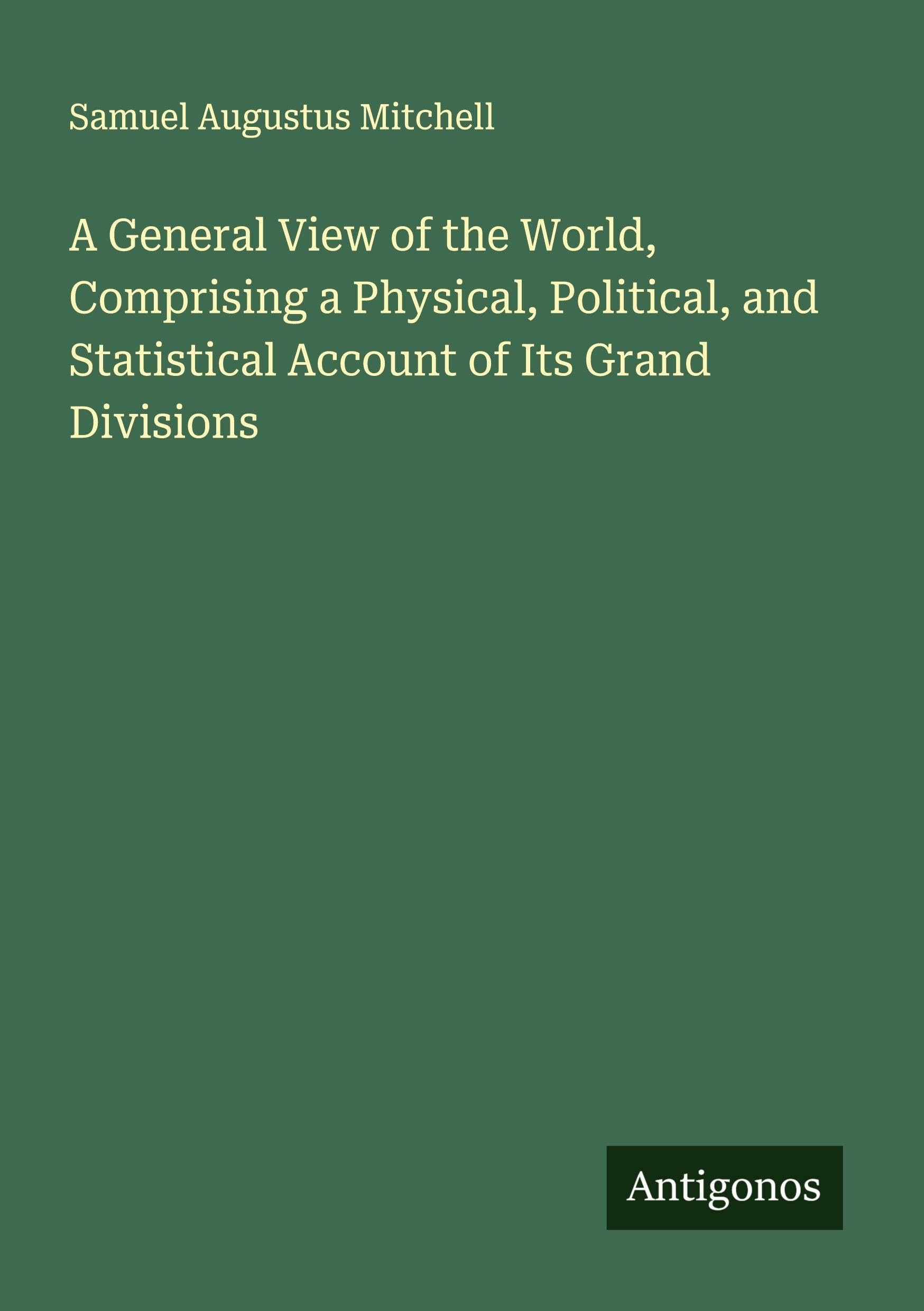 A General View of the World, Comprising a Physical, Political, and Statistical Account of Its Grand Divisions Classics