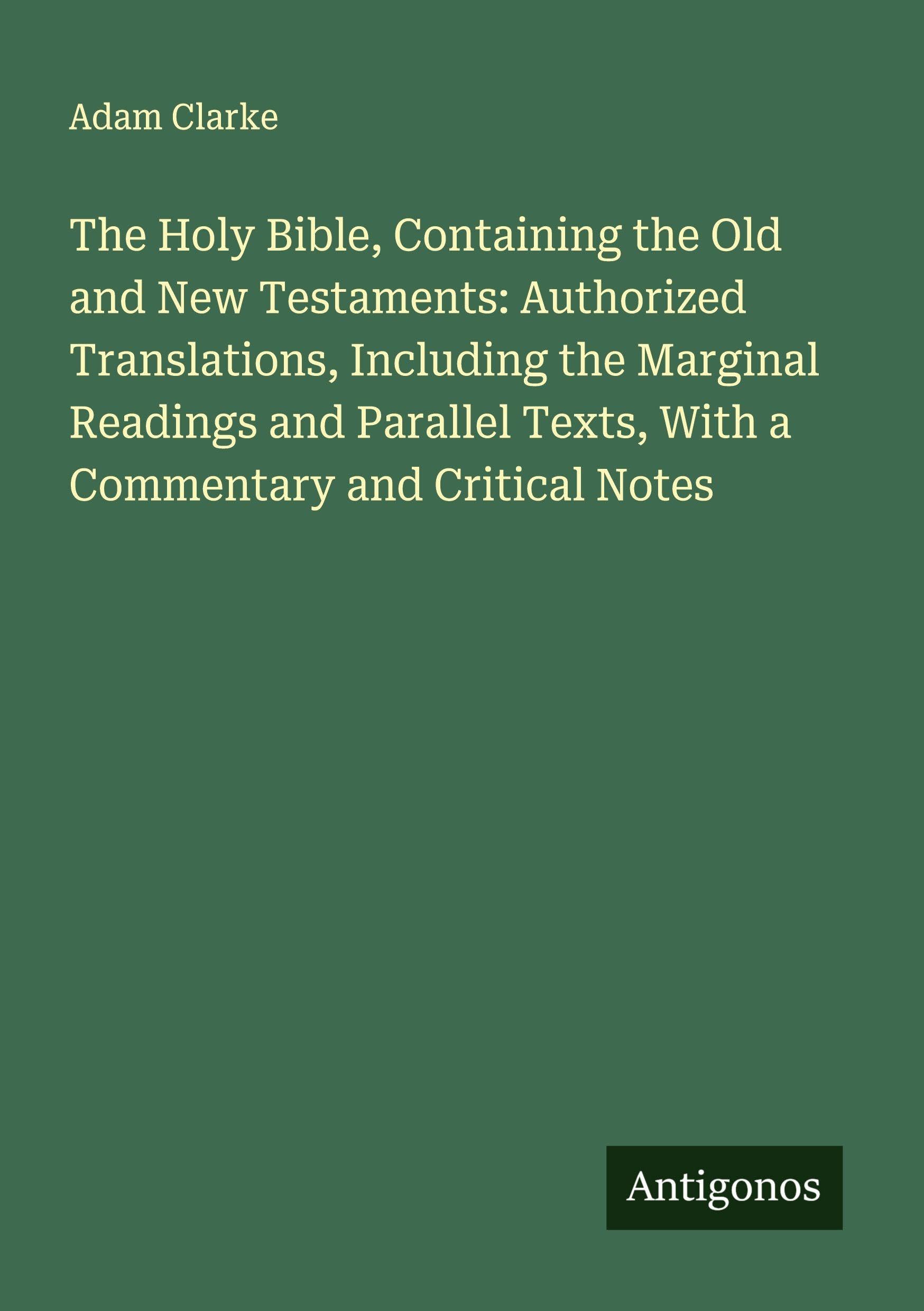 The Holy Bible, Containing the Old and New Testaments: Authorized Translations, Including the Marginal Readings and Parallel Texts, With a Commentary and Critical Notes Classics