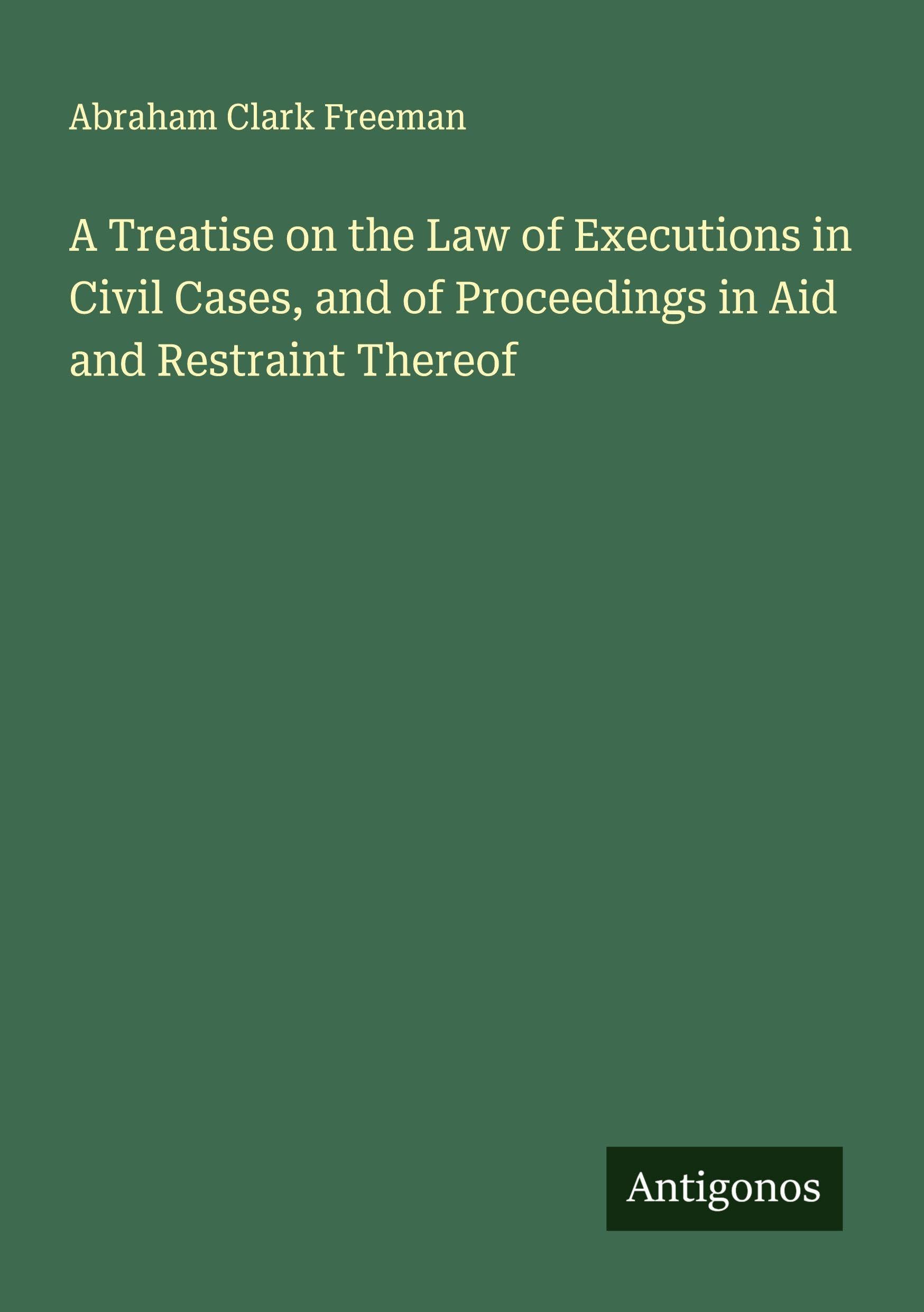 A Treatise on the Law of Executions in Civil Cases, and of Proceedings in Aid and Restraint Thereof Classics