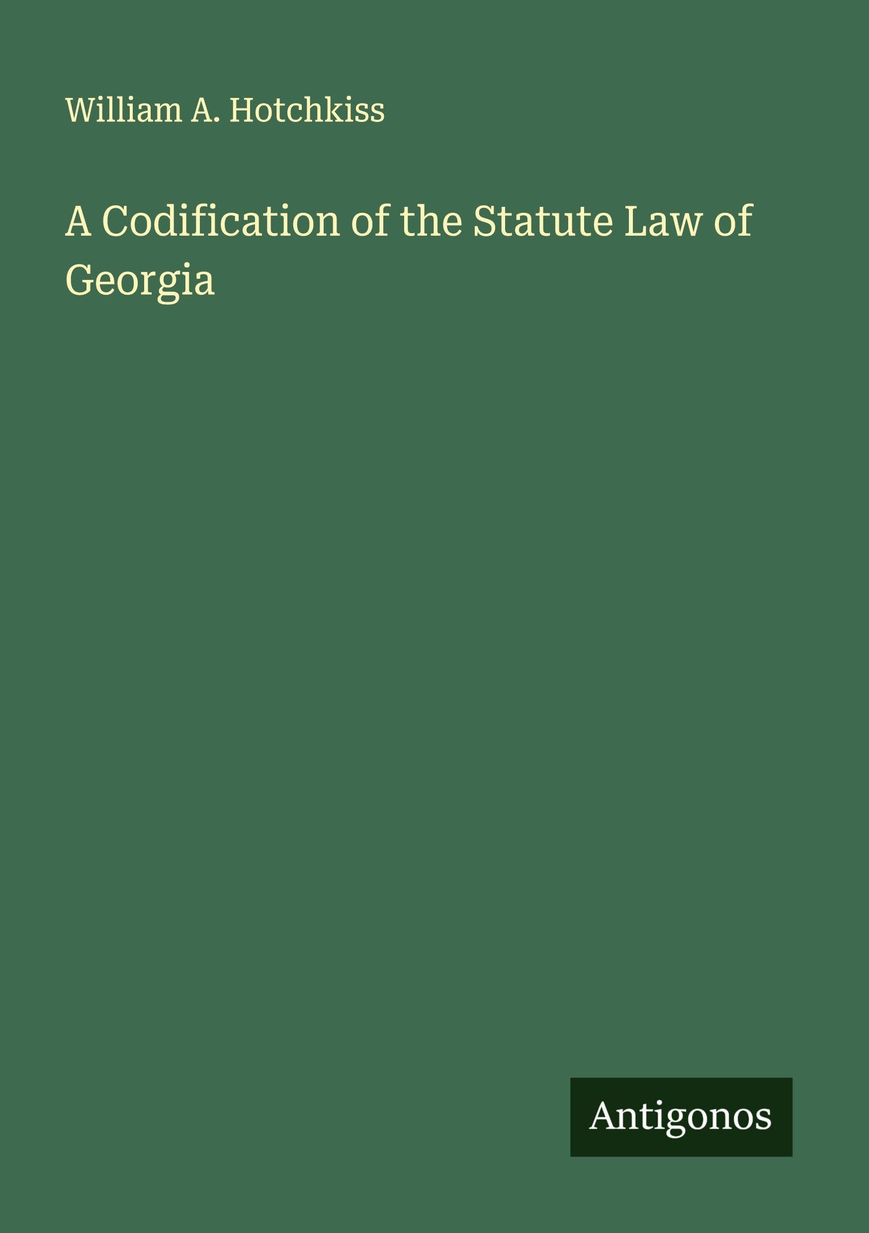 A Codification of the Statute Law of Georgia Classics