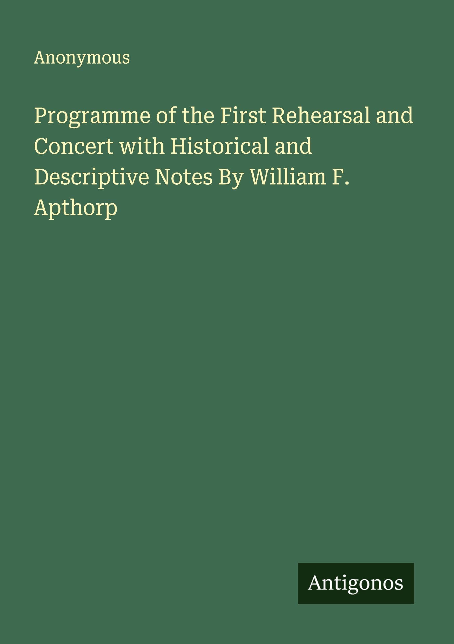 Programme of the First Rehearsal and Concert with Historical and Descriptive Notes By William F. Apthorp Classics