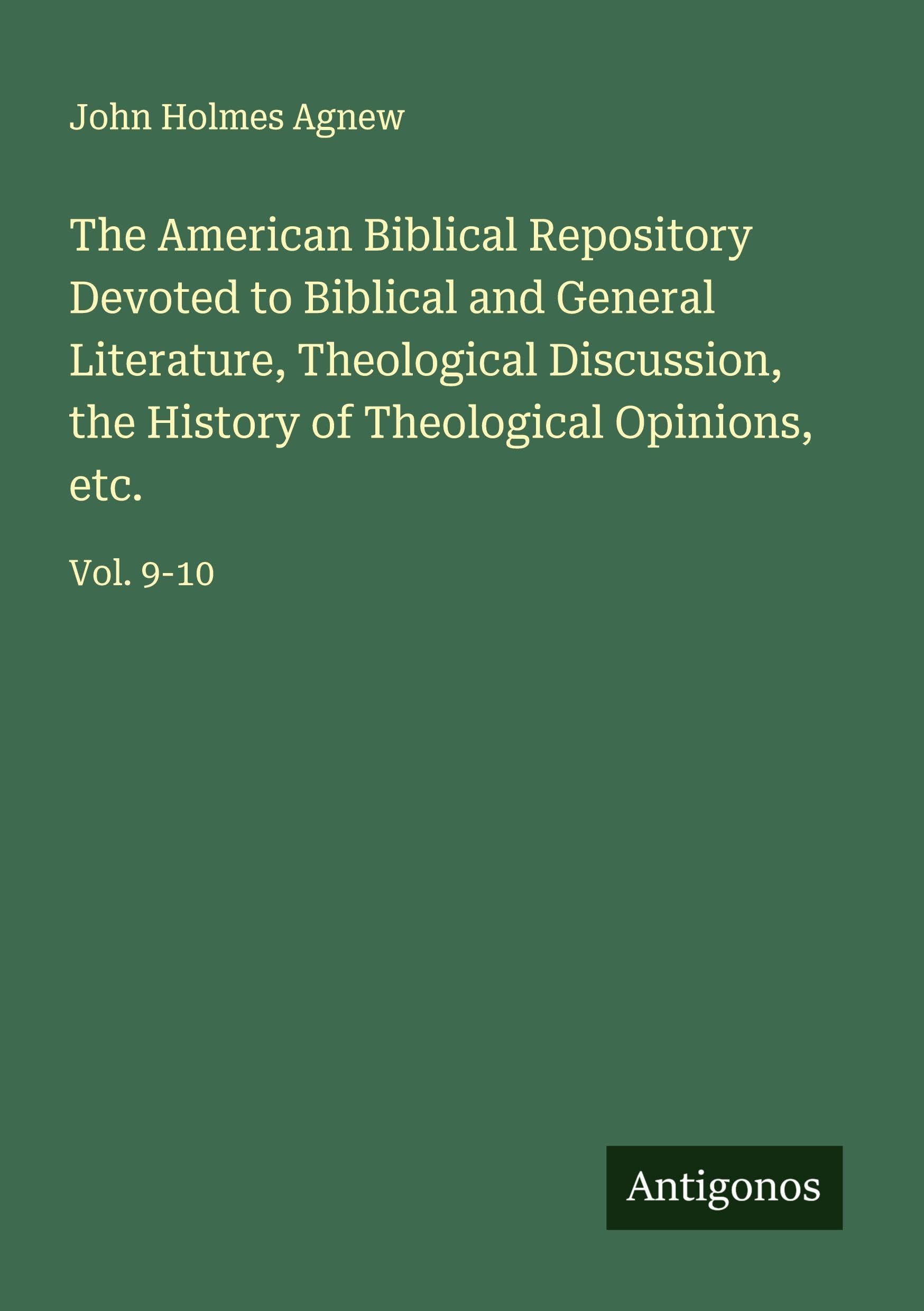 The American Biblical Repository Devoted to Biblical and General Literature, Theological Discussion, the History of Theological Opinions, etc. Classics