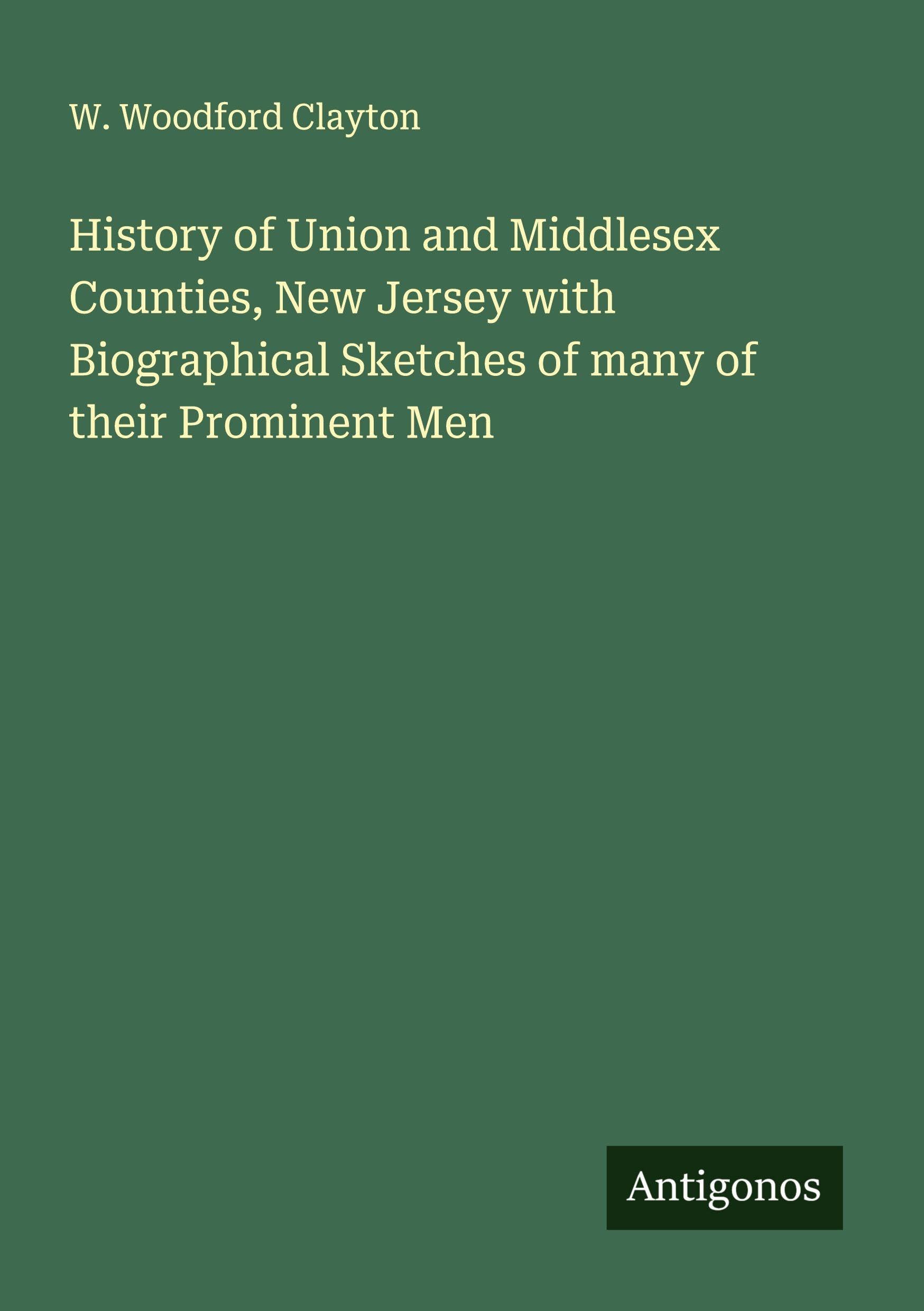 History of Union and Middlesex Counties, New Jersey with Biographical Sketches of many of their Prominent Men Classics