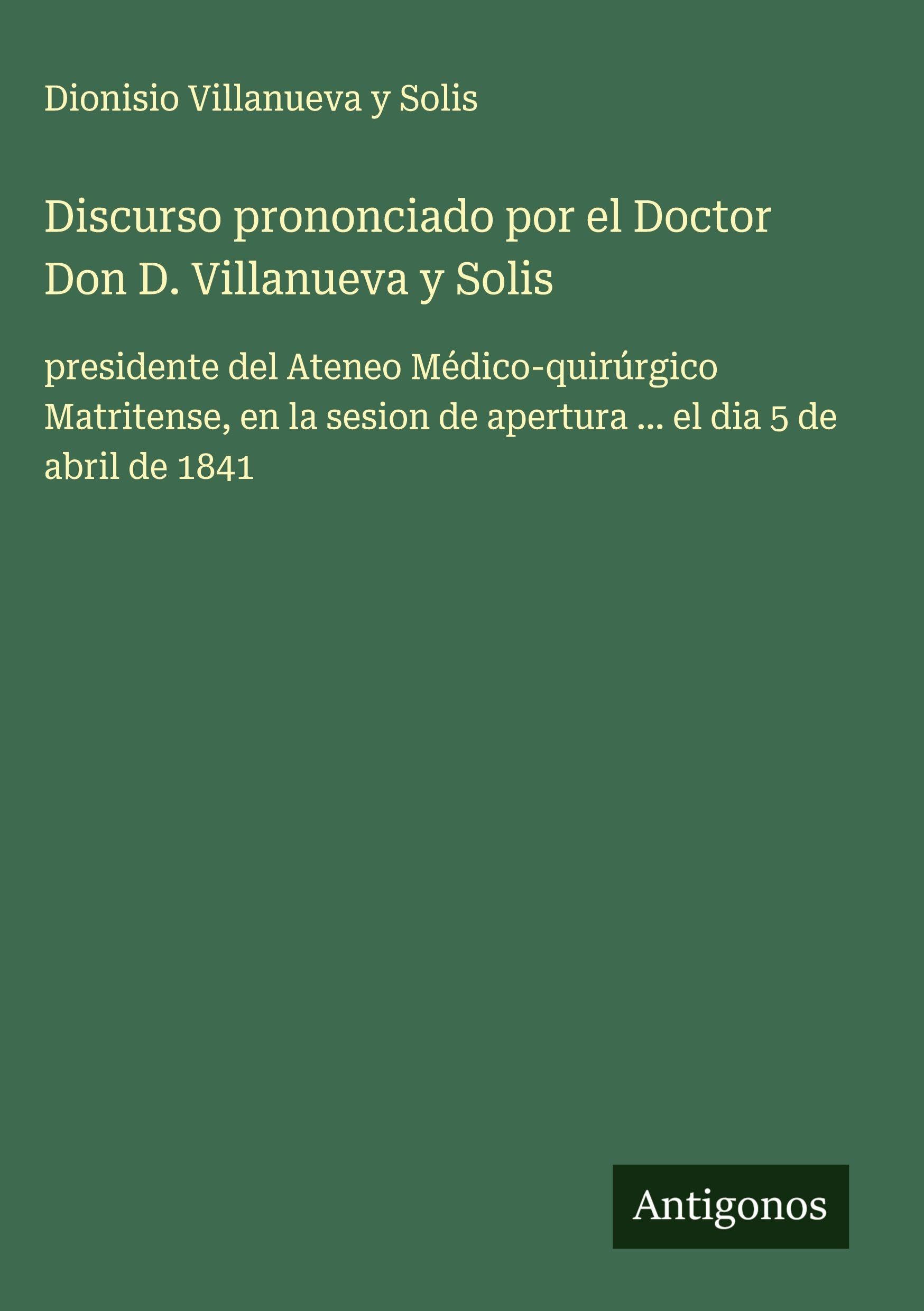 Discurso prononciado por el Doctor Don D. Villanueva y Solis Classics