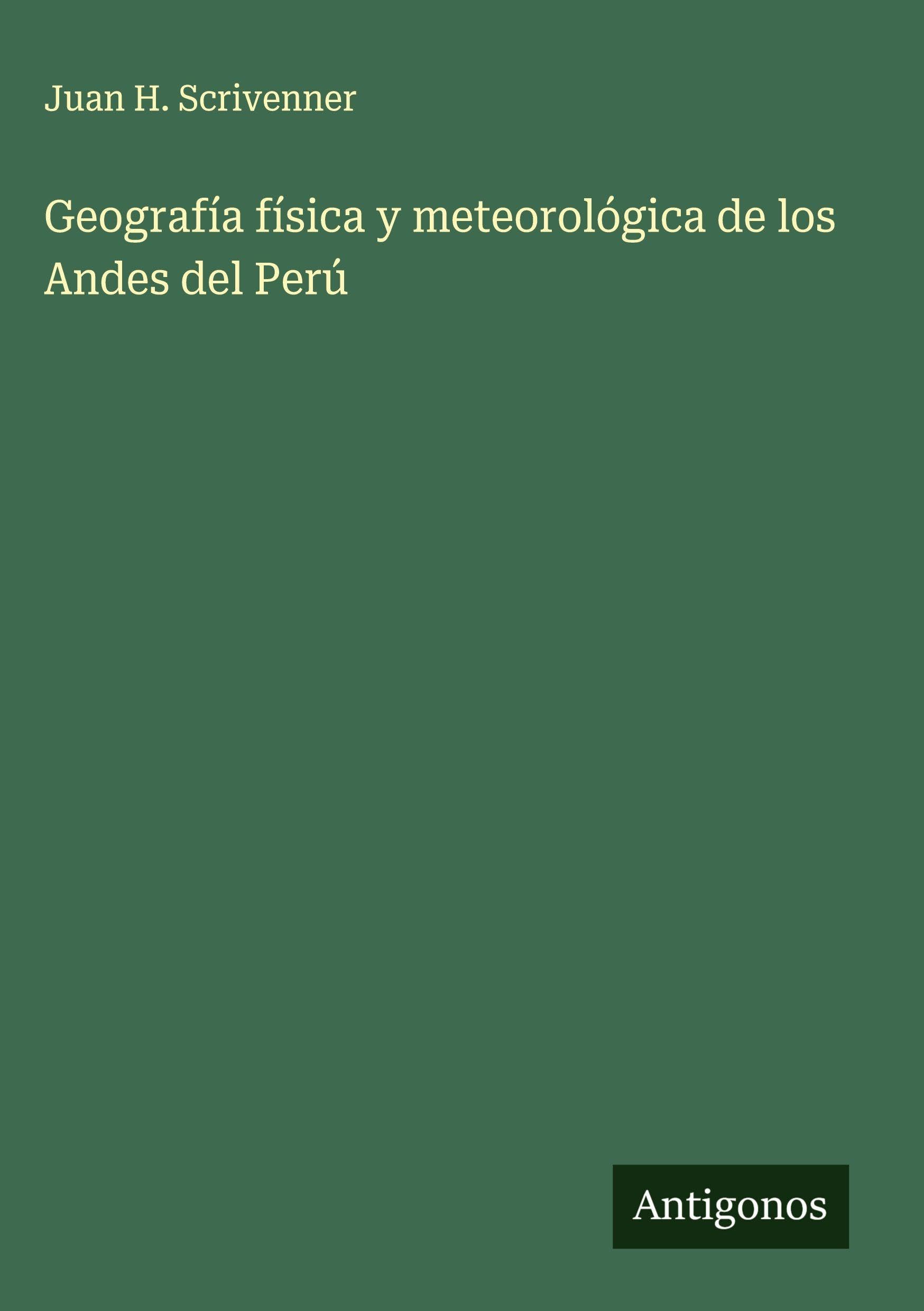 Geografía física y meteorológica de los Andes del Perú Classics