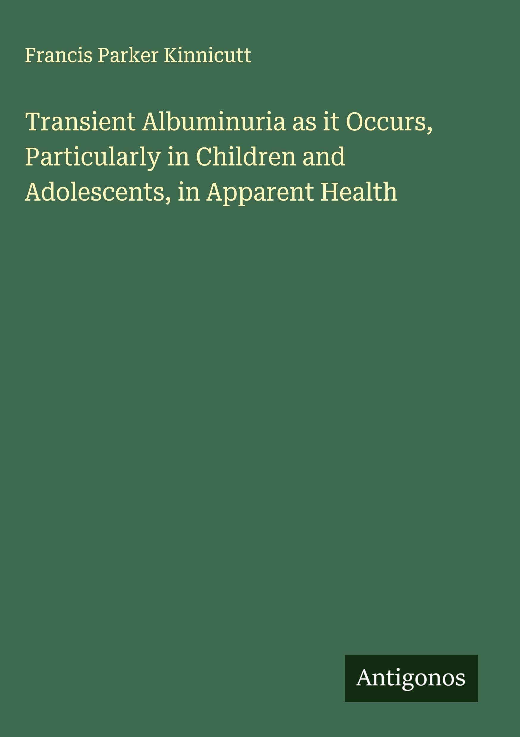 Transient Albuminuria as it Occurs, Particularly in Children and Adolescents, in Apparent Health Classics