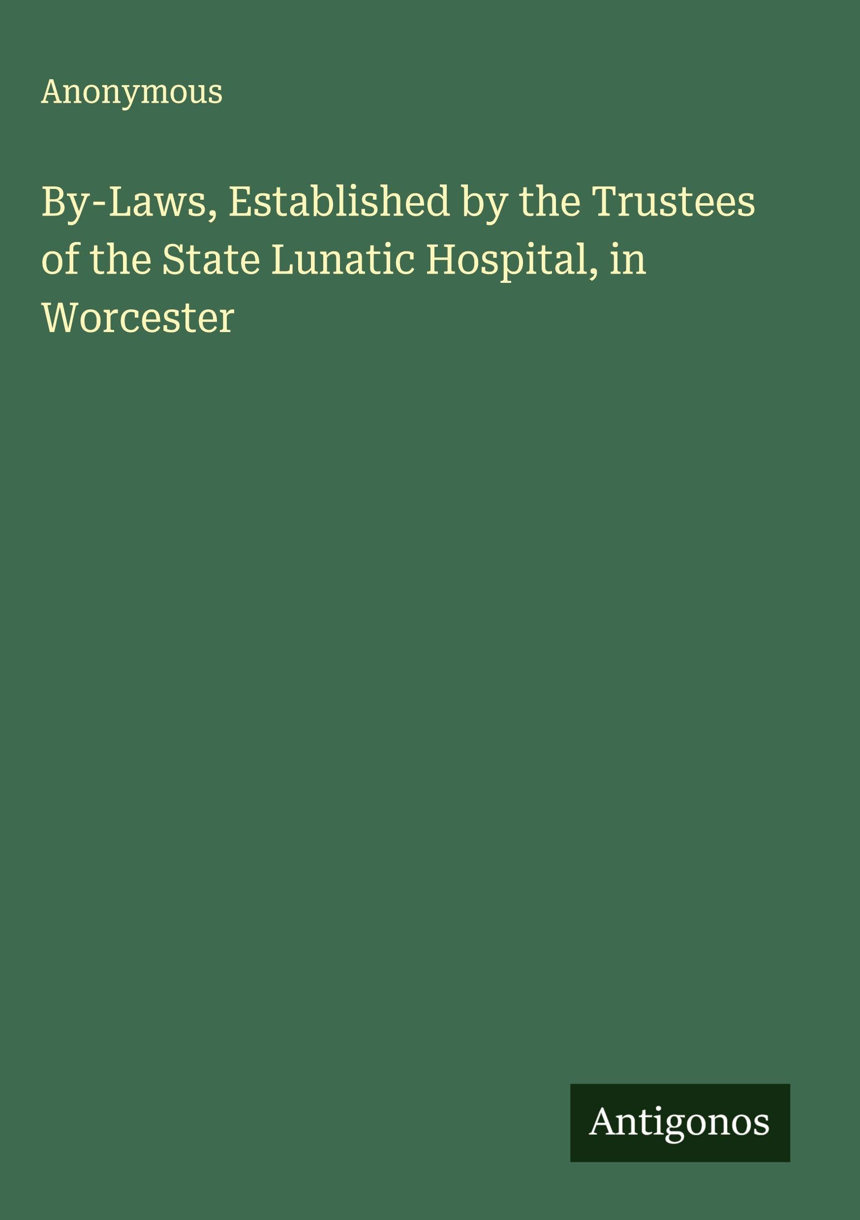 By-Laws, Established by the Trustees of the State Lunatic Hospital, in Worcester Classics