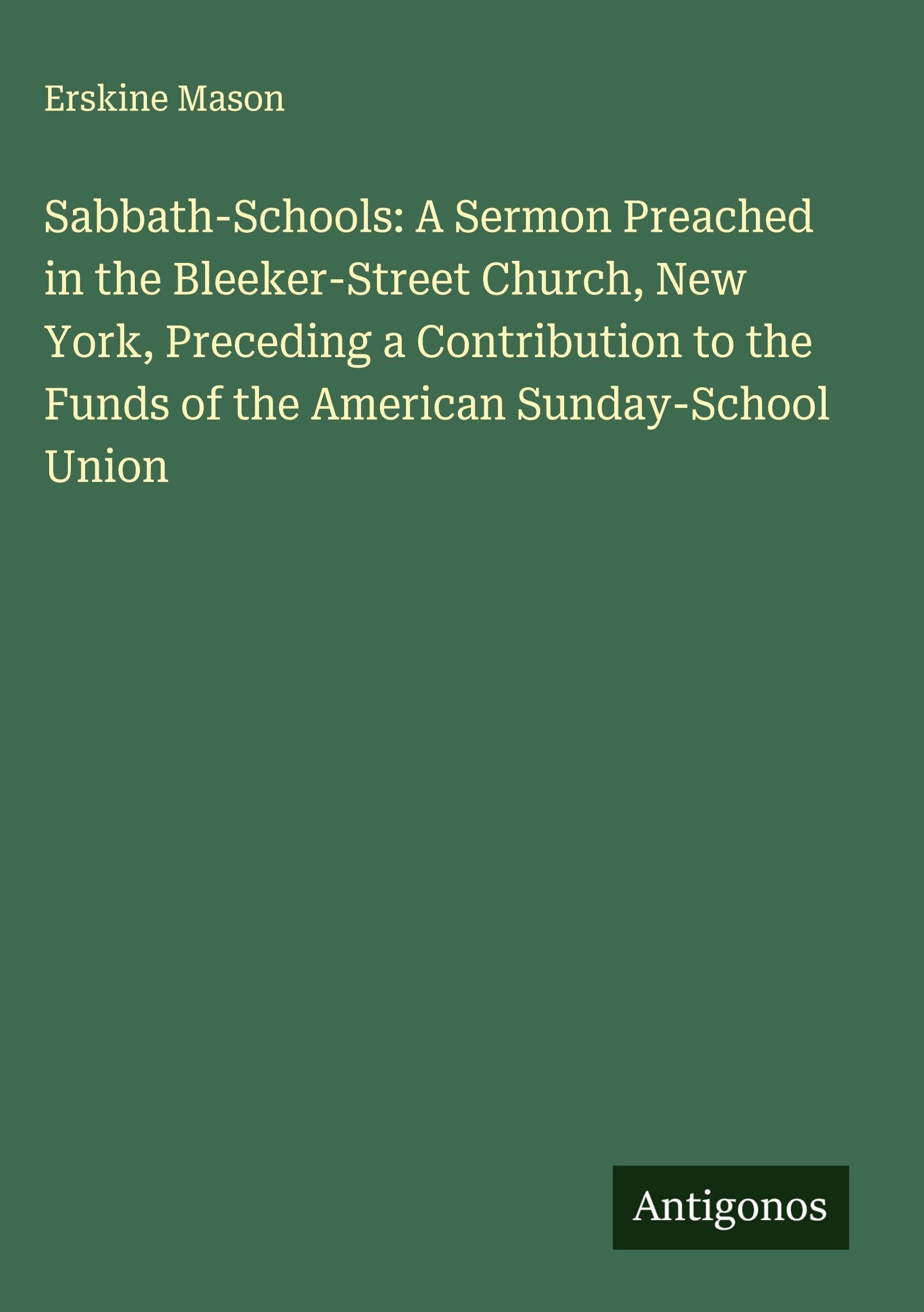 Sabbath-Schools: A Sermon Preached in the Bleeker-Street Church, New York, Preceding a Contribution to the Funds of the American Sunday-School Union Classics