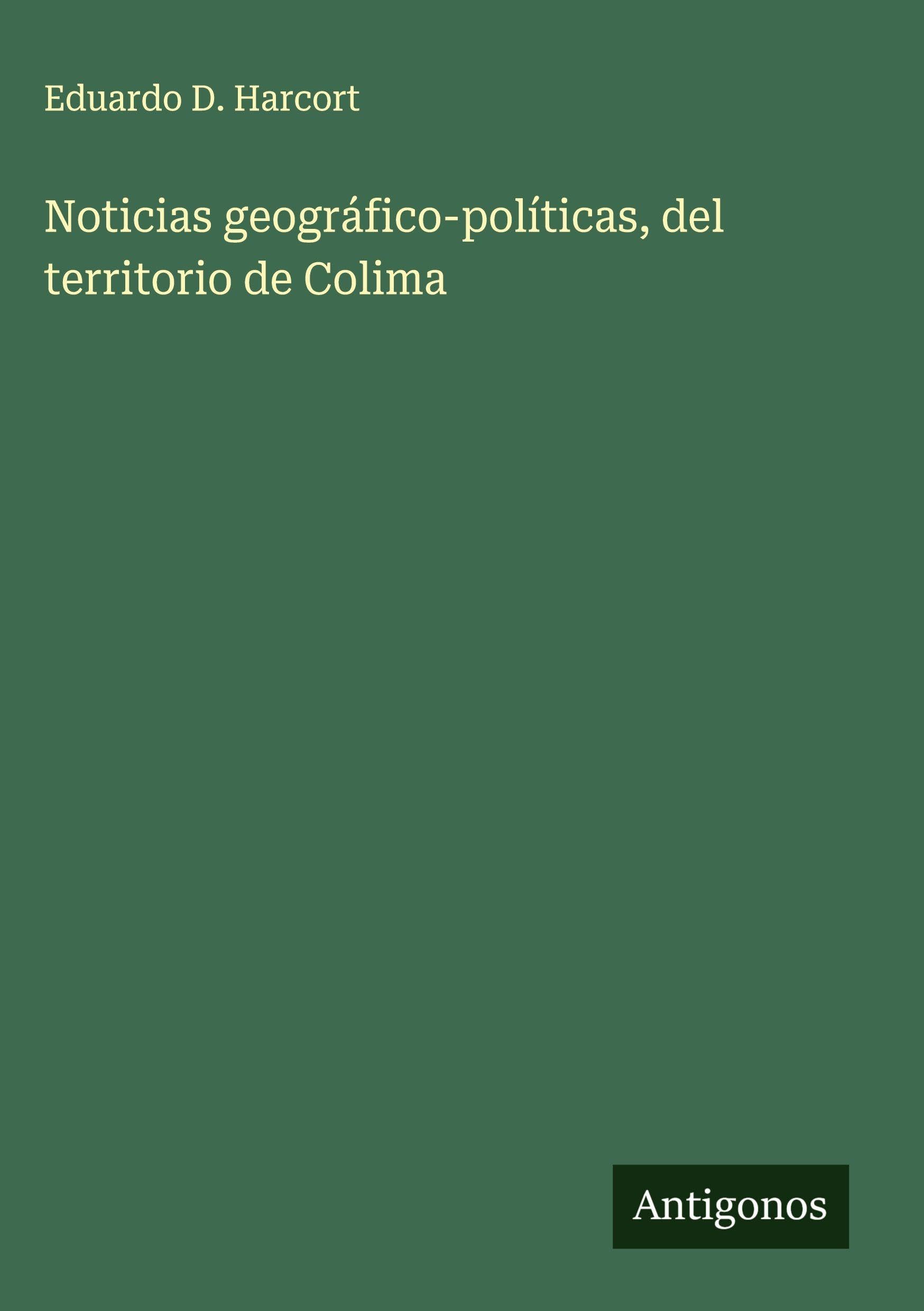 Noticias geográfico-políticas, del territorio de Colima Classics