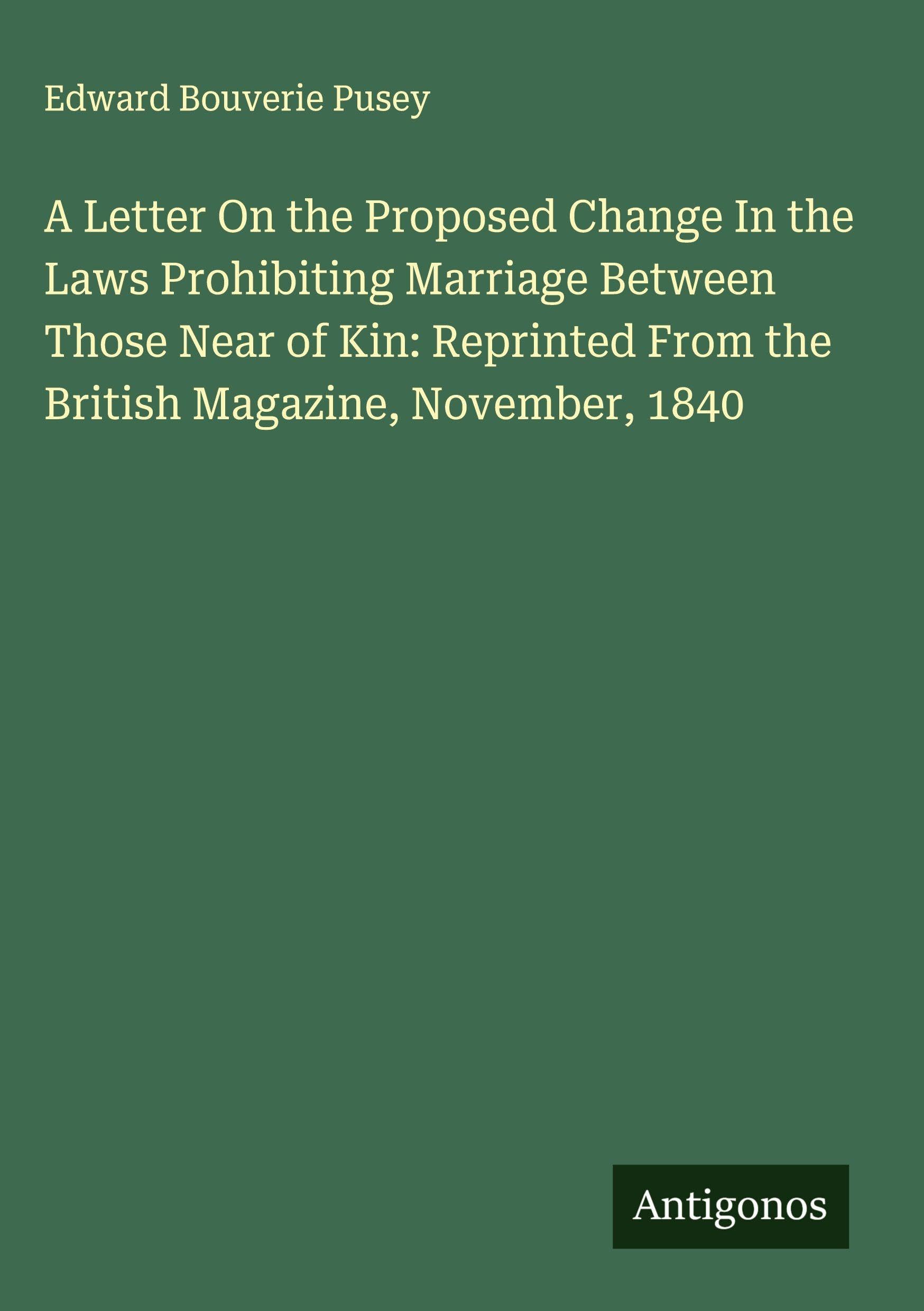 A Letter On the Proposed Change In the Laws Prohibiting Marriage Between Those Near of Kin: Reprinted From the British Magazine, November, 1840 Classics