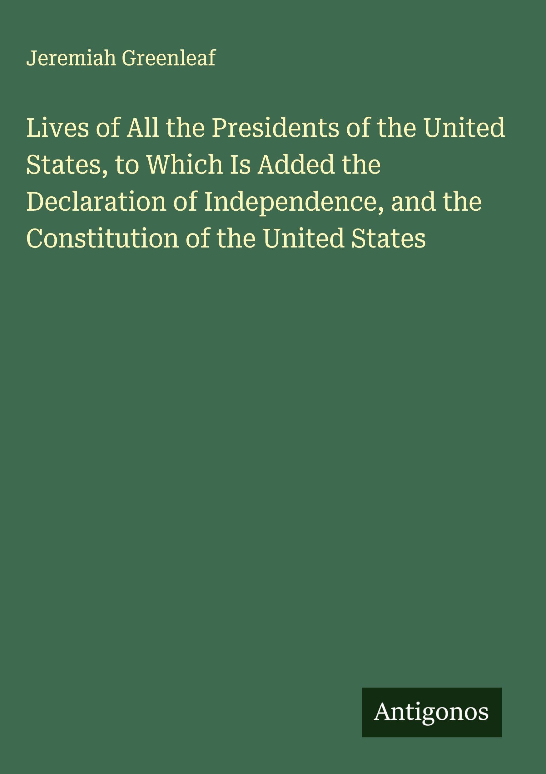 Lives of All the Presidents of the United States, to Which Is Added the Declaration of Independence, and the Constitution of the United States Classics