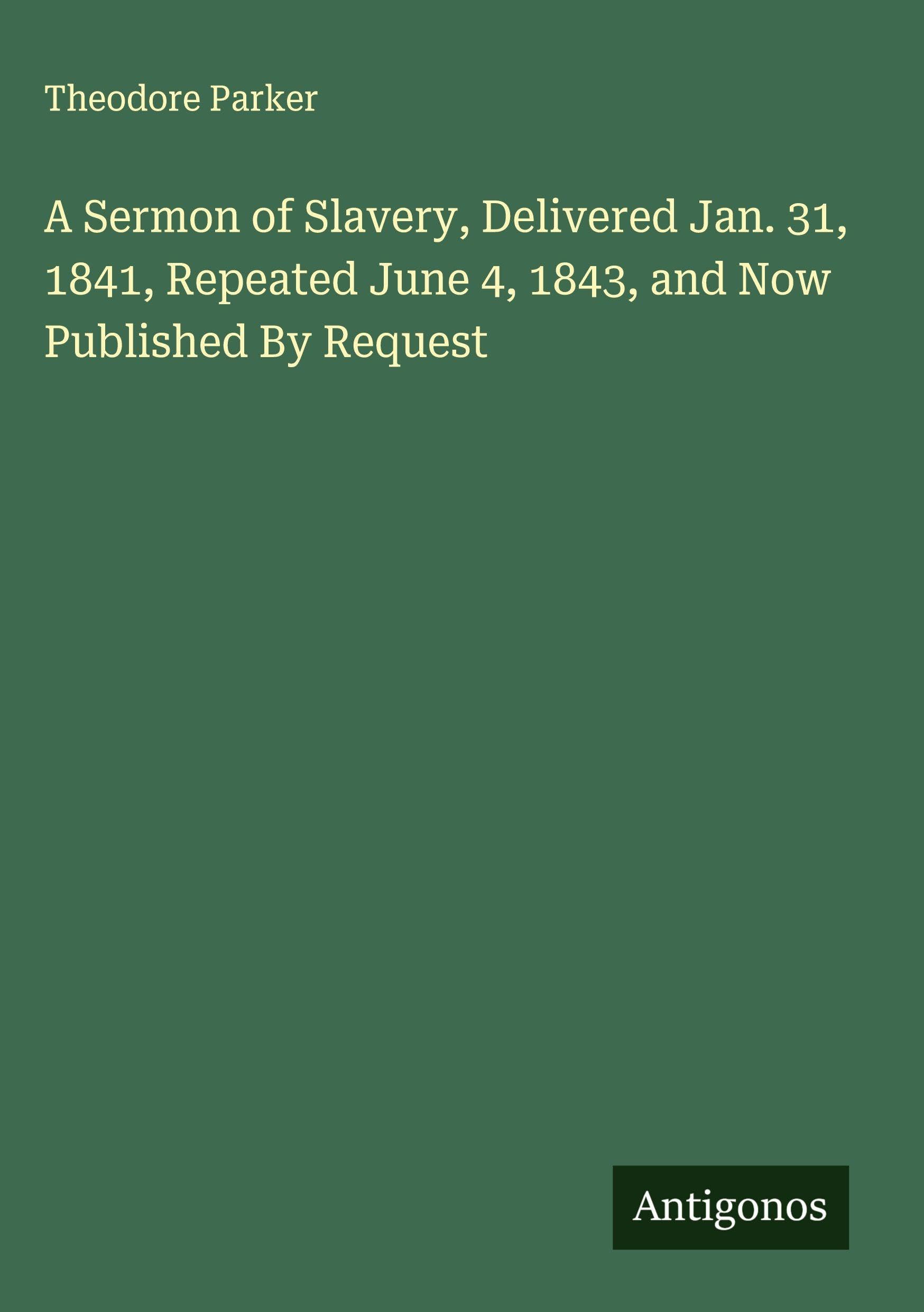 A Sermon of Slavery, Delivered Jan. 31, 1841, Repeated June 4, 1843, and Now Published By Request Classics