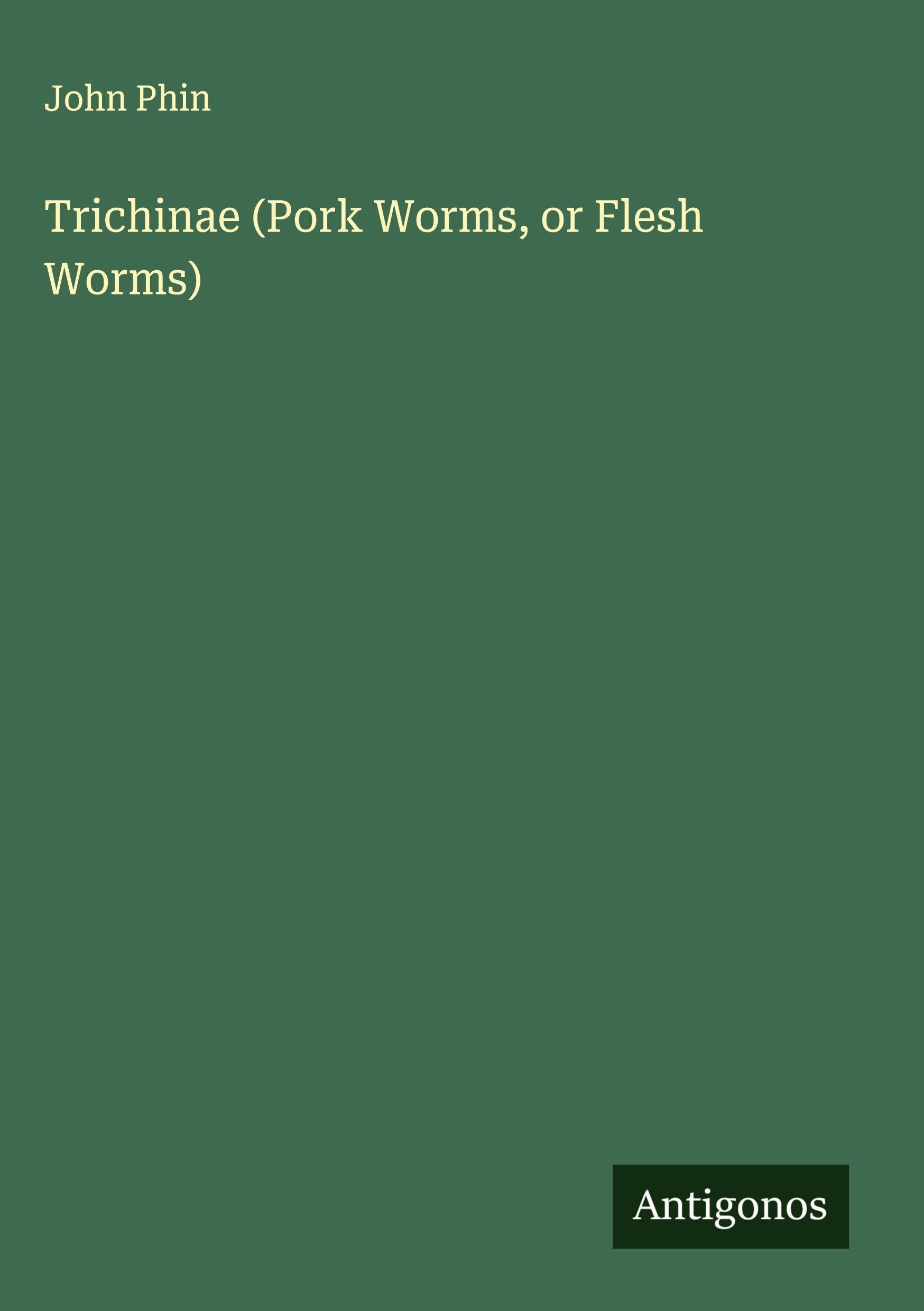 Trichinae (Pork Worms, or Flesh Worms) Classics