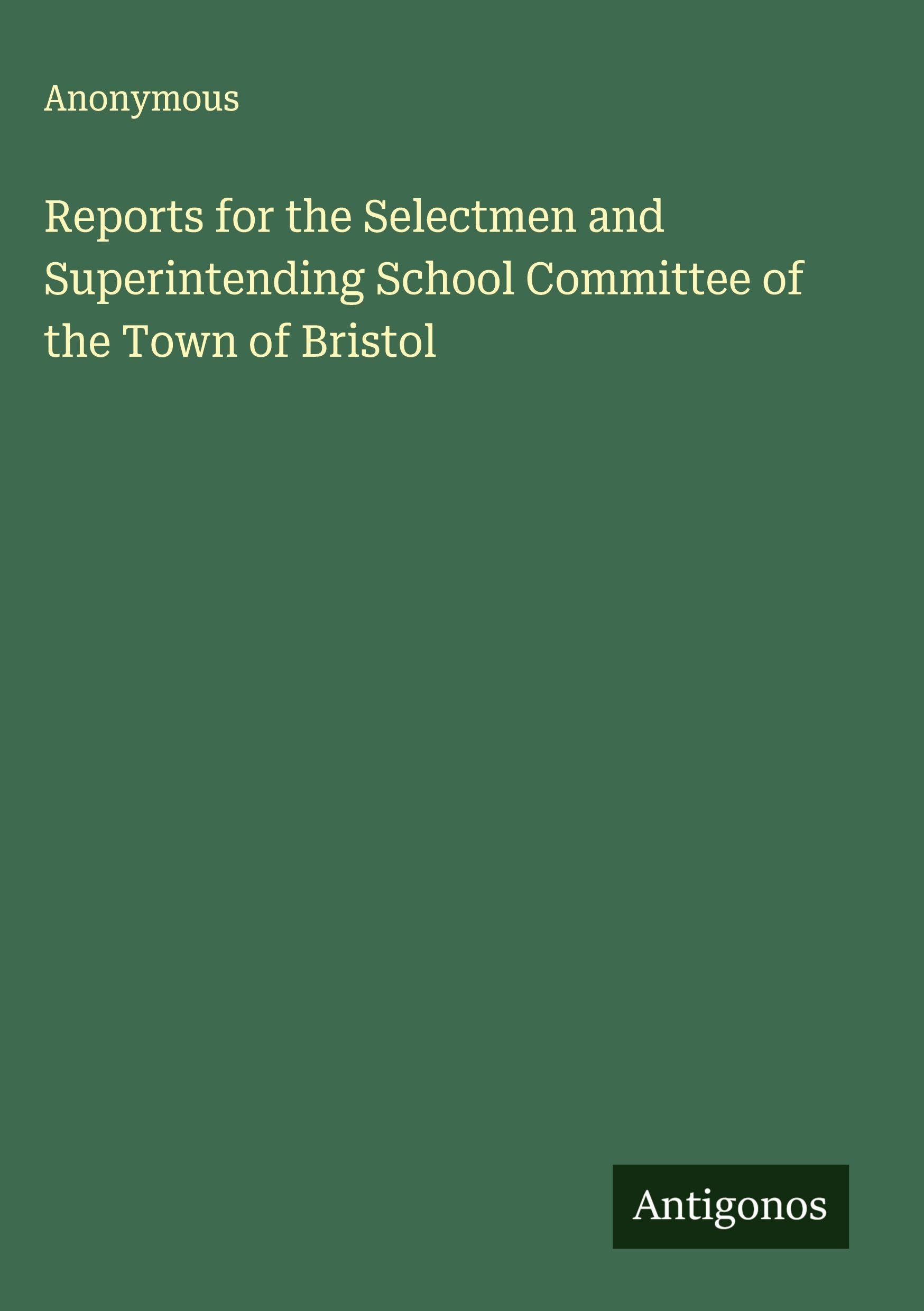 Reports for the Selectmen and Superintending School Committee of the Town of Bristol Classics