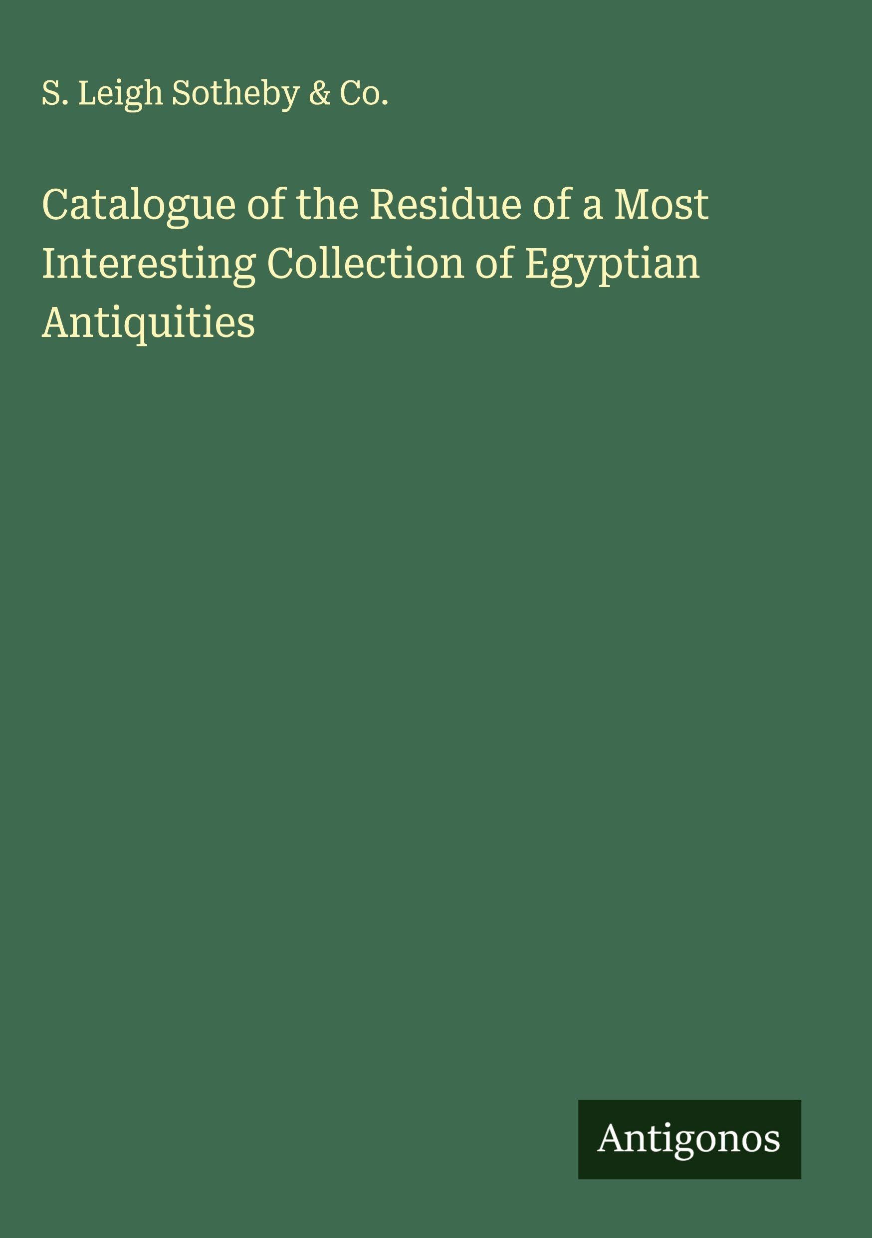Catalogue of the Residue of a Most Interesting Collection of Egyptian Antiquities Classics