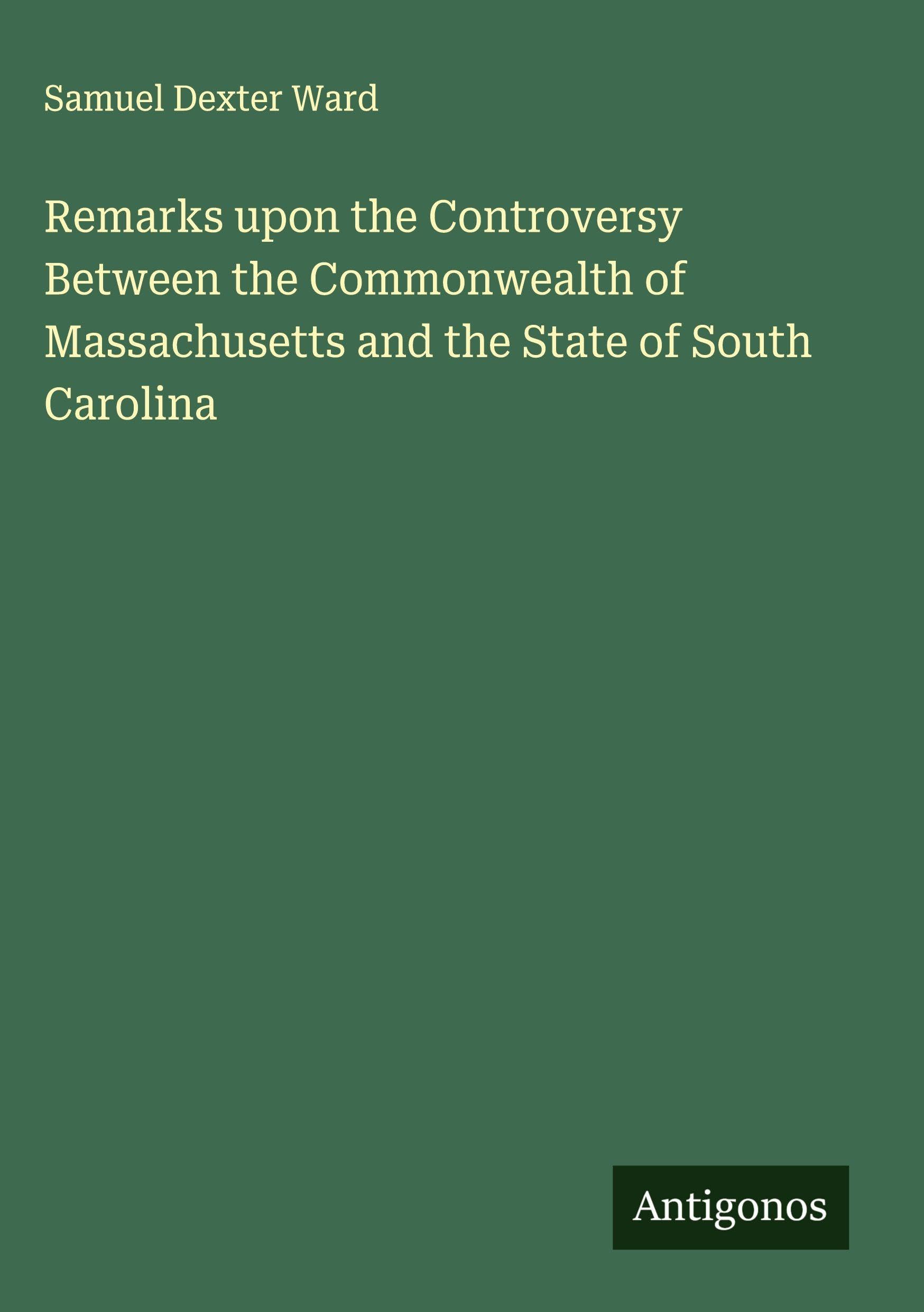 Remarks upon the Controversy Between the Commonwealth of Massachusetts and the State of South Carolina Classics