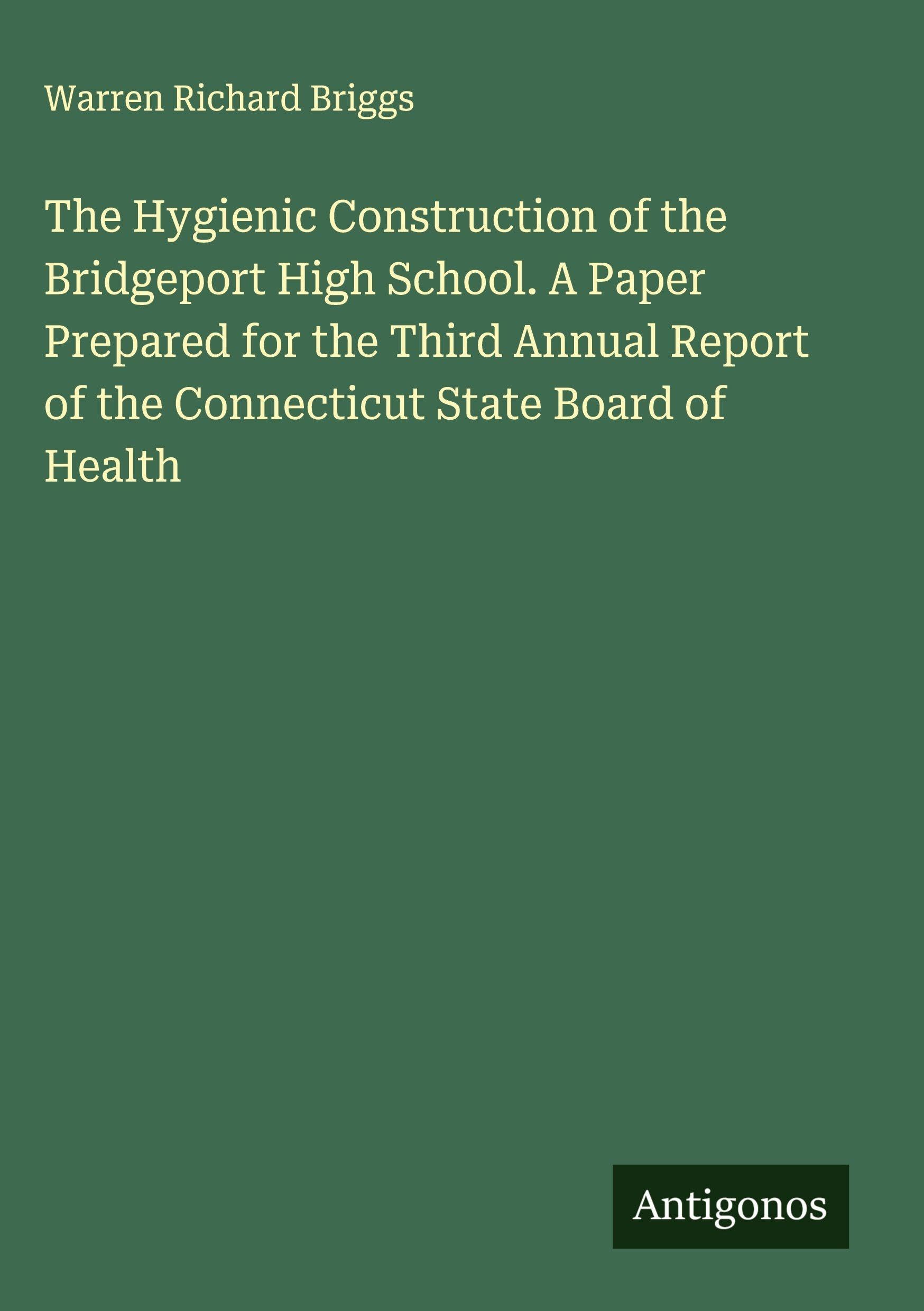 The Hygienic Construction of the Bridgeport High School. A Paper Prepared for the Third Annual Report of the Connecticut State Board of Health Classics