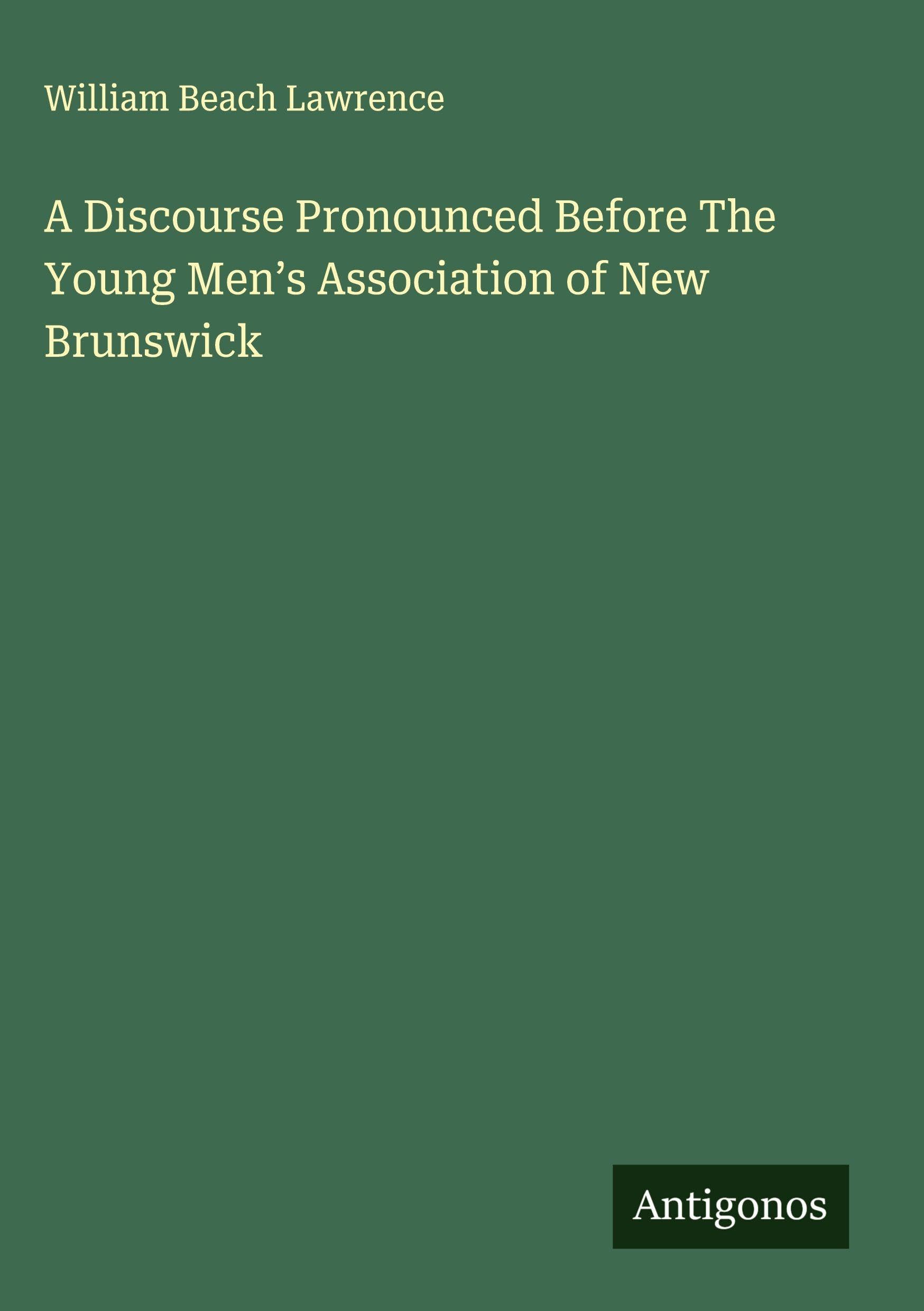 A Discourse Pronounced Before The Young Men's Association of New Brunswick Classics