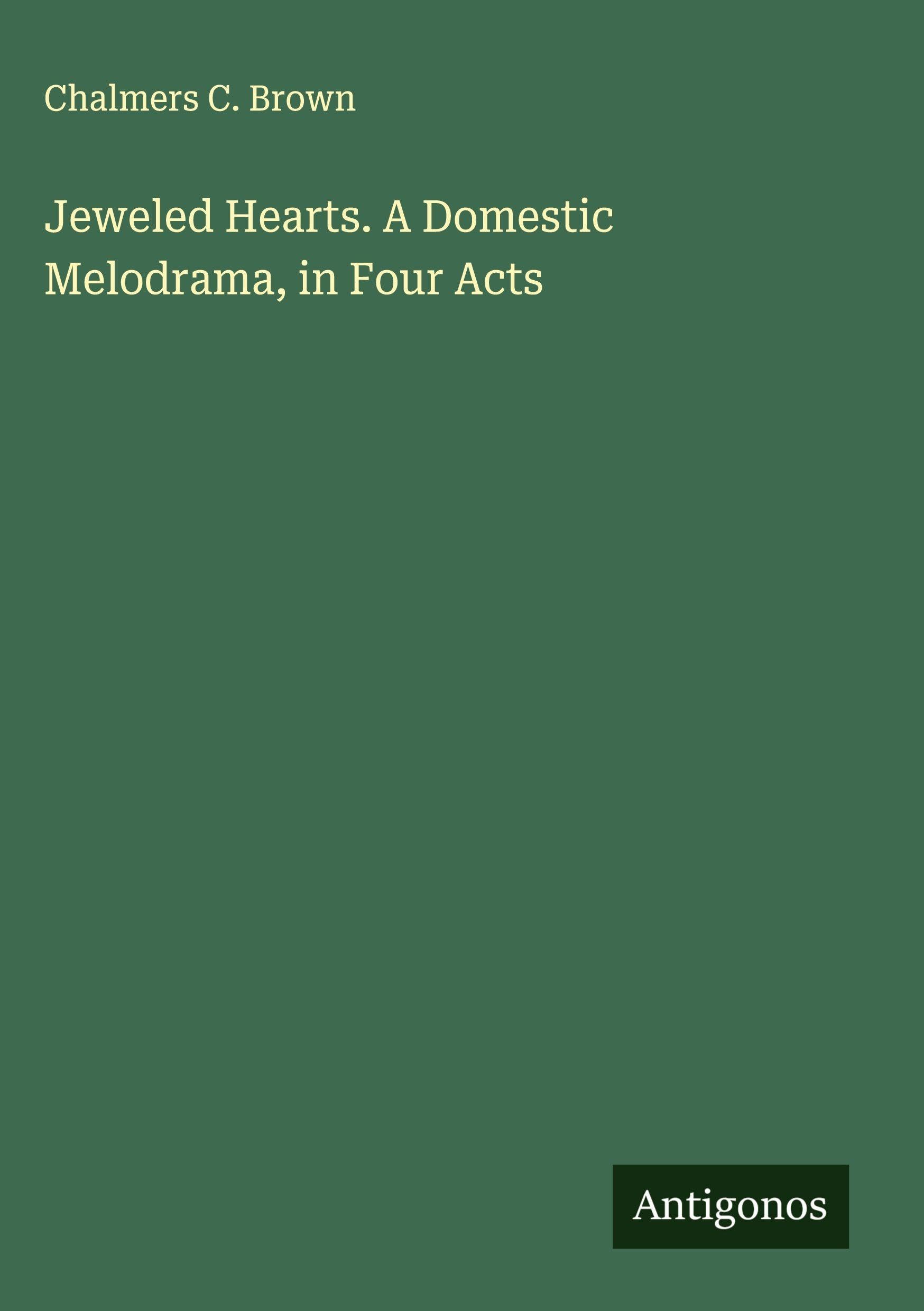 Jeweled Hearts. A Domestic Melodrama, in Four Acts Classics