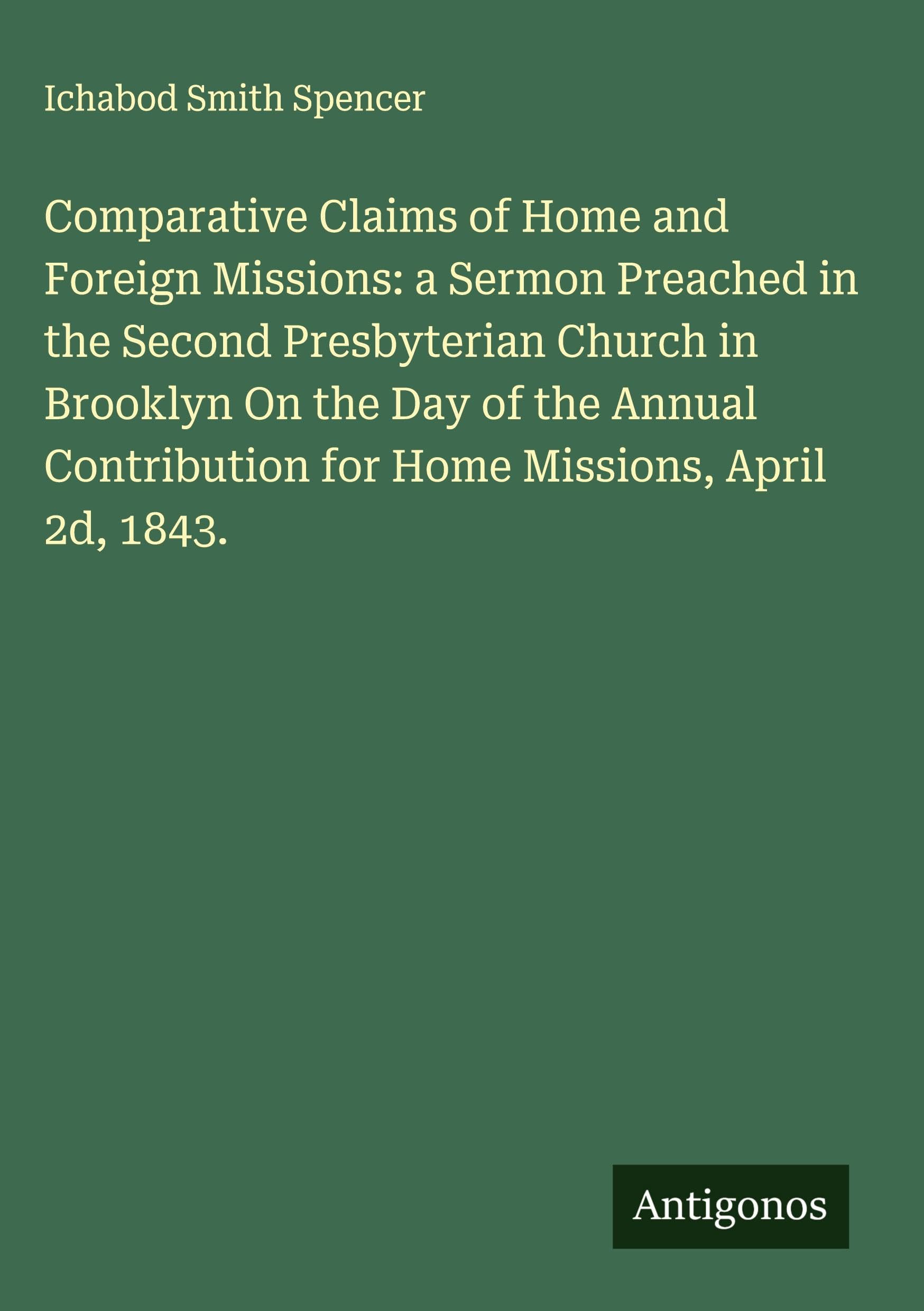 Comparative Claims of Home and Foreign Missions: a Sermon Preached in the Second Presbyterian Church in Brooklyn On the Day of the Annual Contribution for Home Missions, April 2d, 1843. Classics