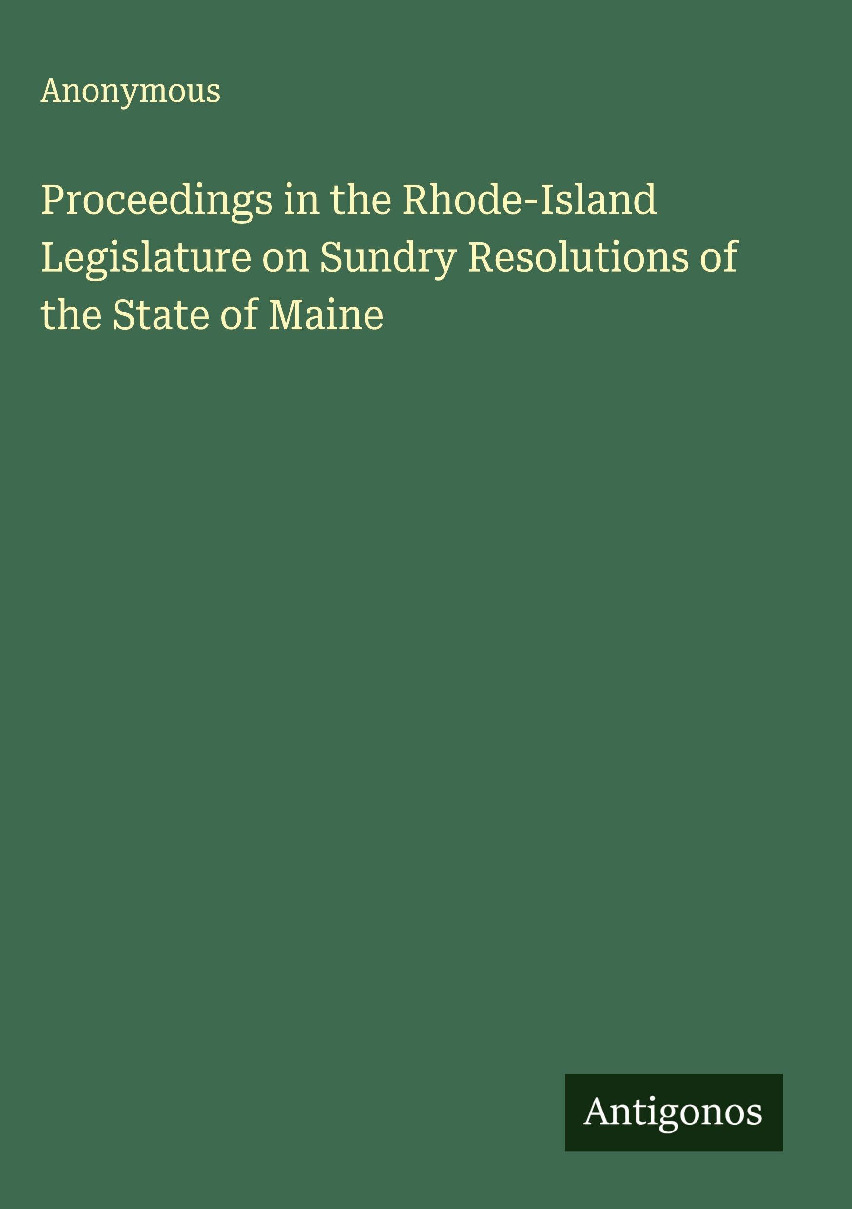 Proceedings in the Rhode-Island Legislature on Sundry Resolutions of the State of Maine Classics