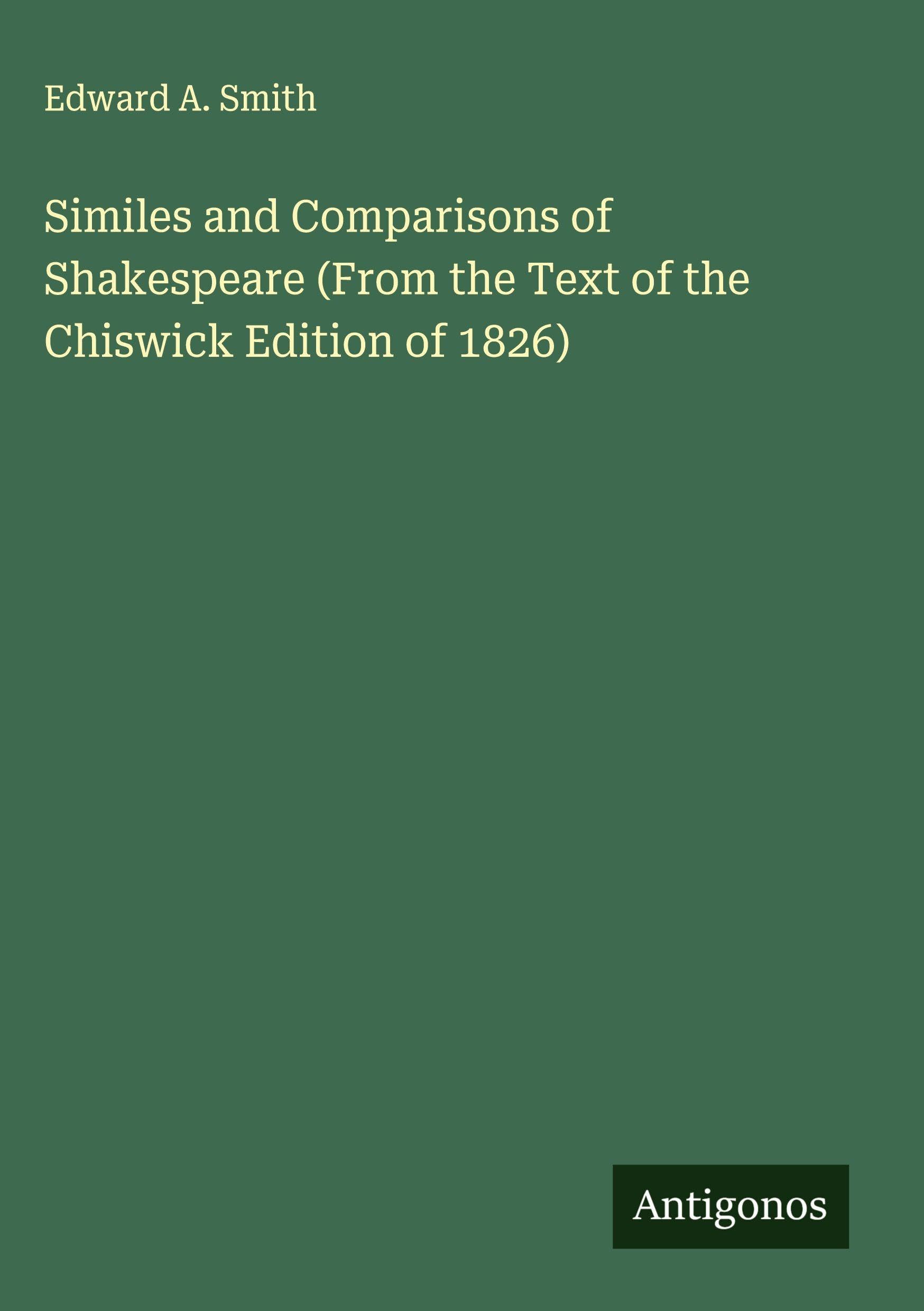 Similes and Comparisons of Shakespeare (From the Text of the Chiswick Edition of 1826) Classics