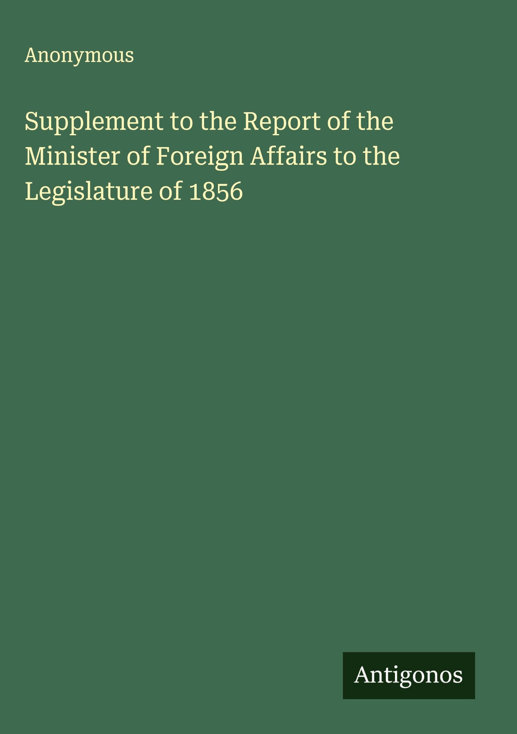 Supplement to the Report of the Minister of Foreign Affairs to the Legislature of 1856 Classics