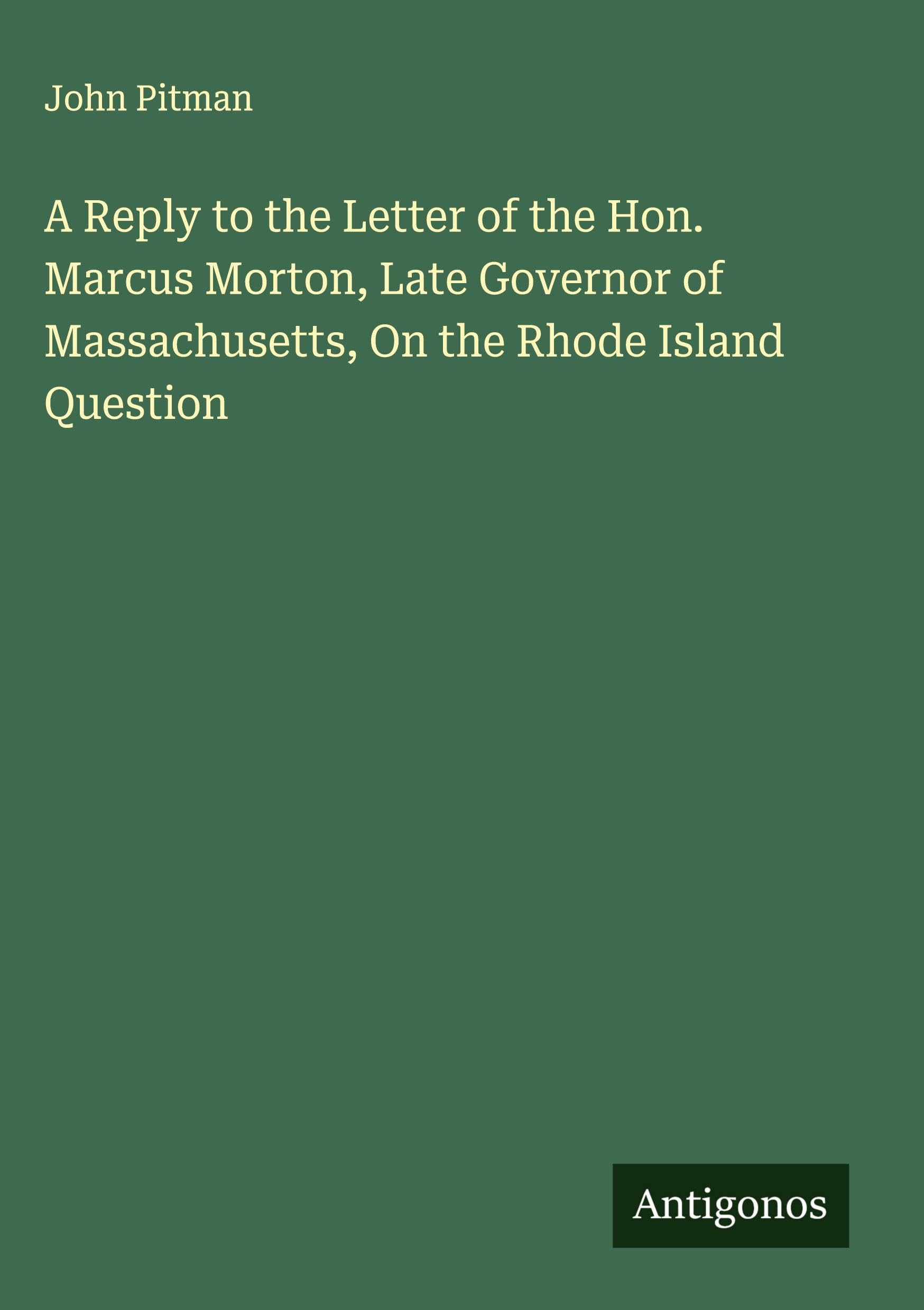 A Reply to the Letter of the Hon. Marcus Morton, Late Governor of Massachusetts, On the Rhode Island Question Classics