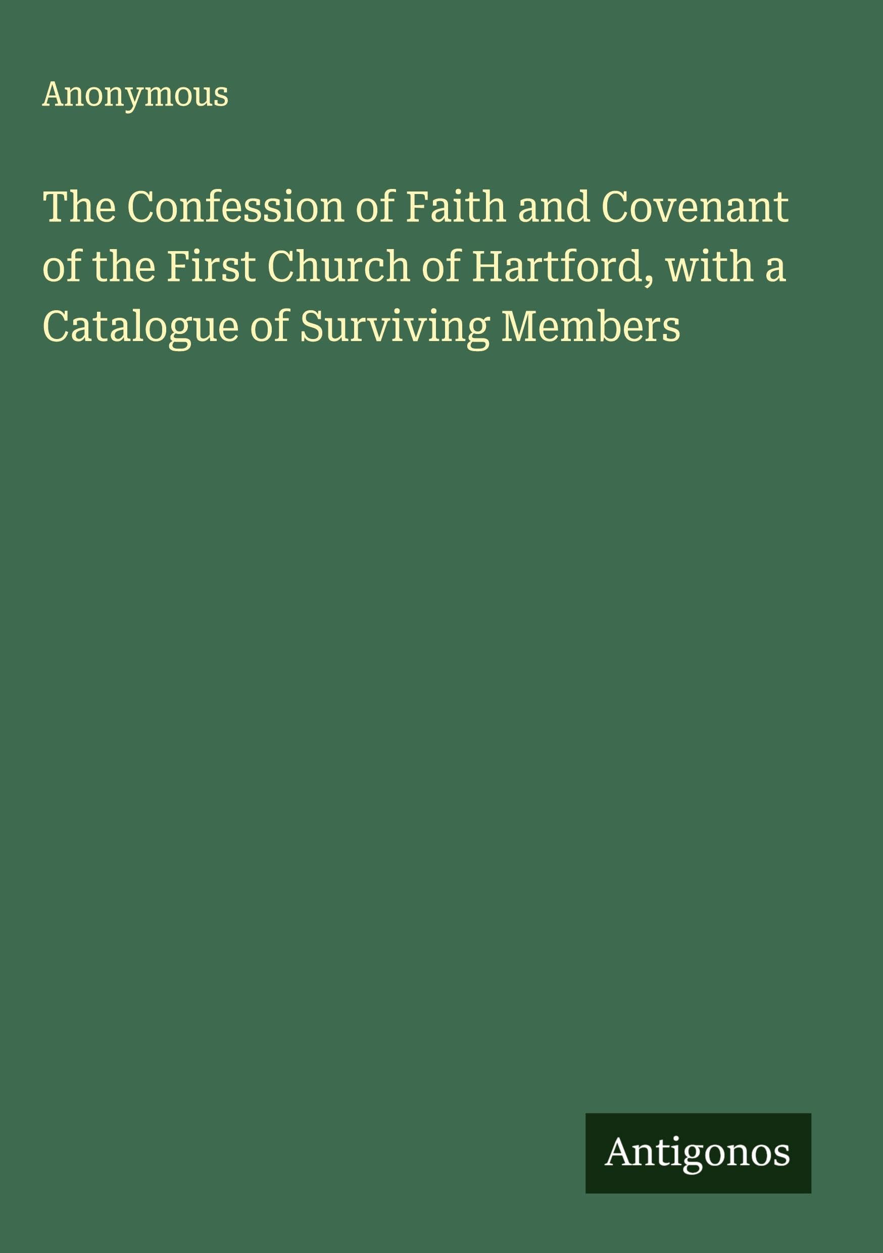 The Confession of Faith and Covenant of the First Church of Hartford, with a Catalogue of Surviving Members Classics