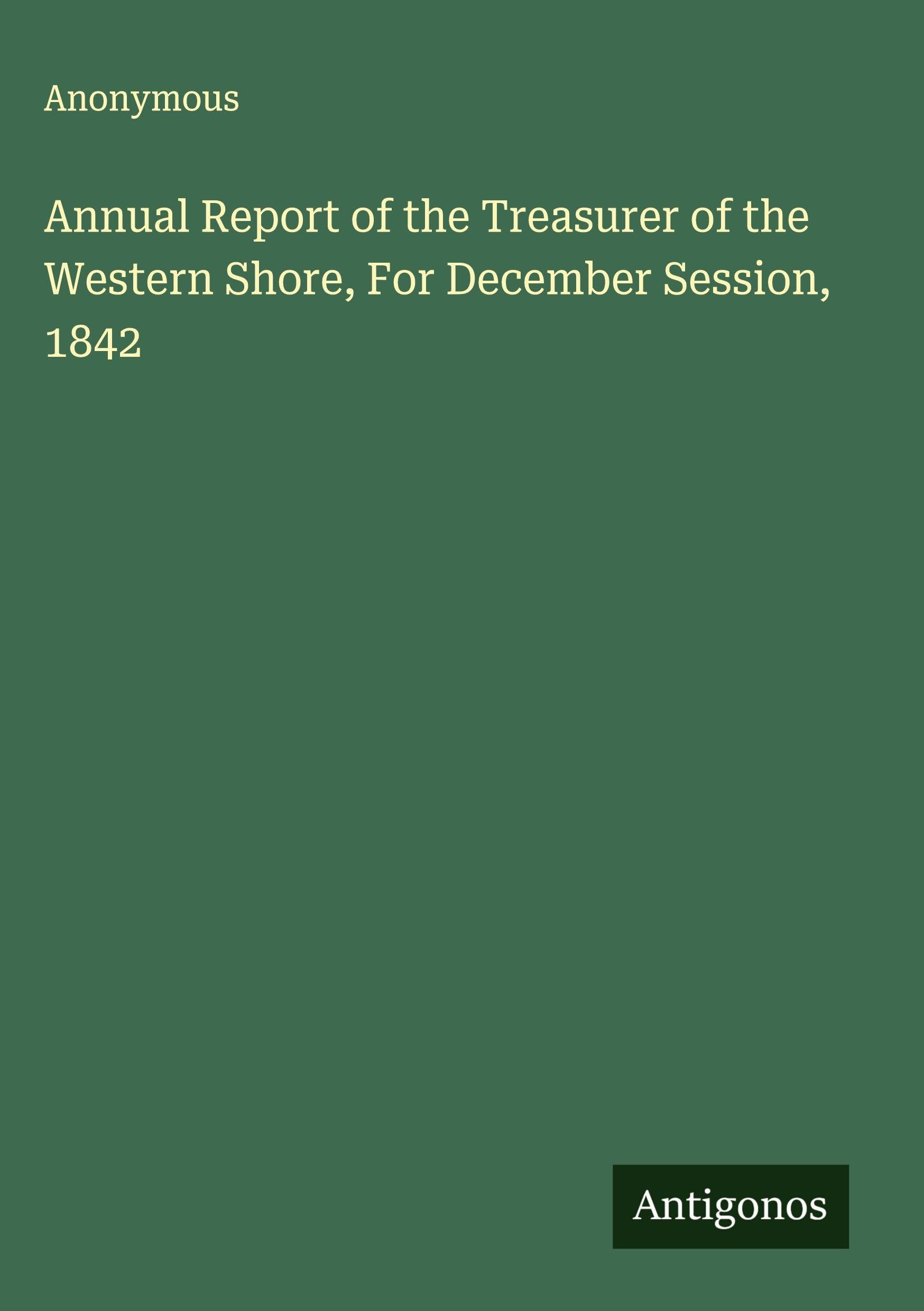 Annual Report of the Treasurer of the Western Shore, For December Session, 1842 Classics