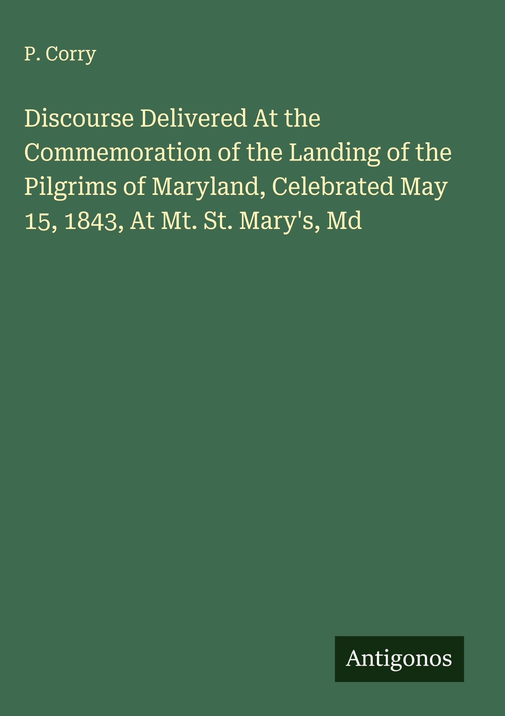 Discourse Delivered At the Commemoration of the Landing of the Pilgrims of Maryland, Celebrated May 15, 1843, At Mt. St. Mary's, Md Classics