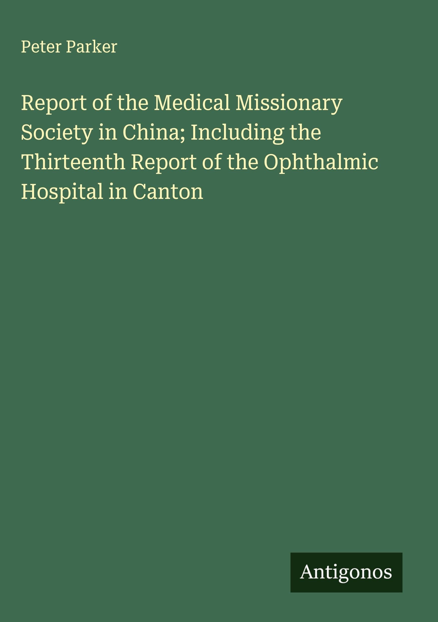 Report of the Medical Missionary Society in China; Including the Thirteenth Report of the Ophthalmic Hospital in Canton Classics