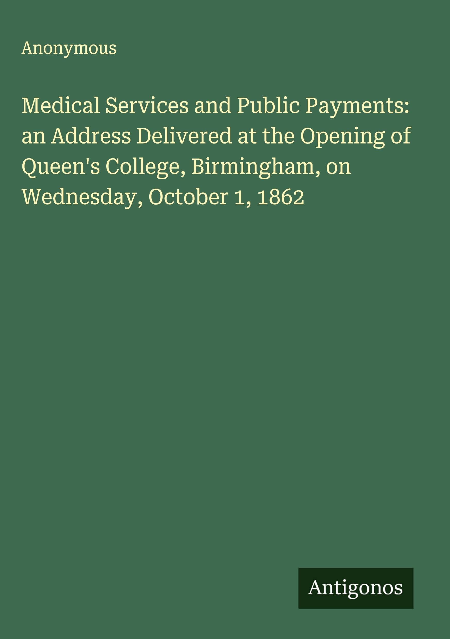 Medical Services and Public Payments: an Address Delivered at the Opening of Queen's College, Birmingham, on Wednesday, October 1, 1862 Classics