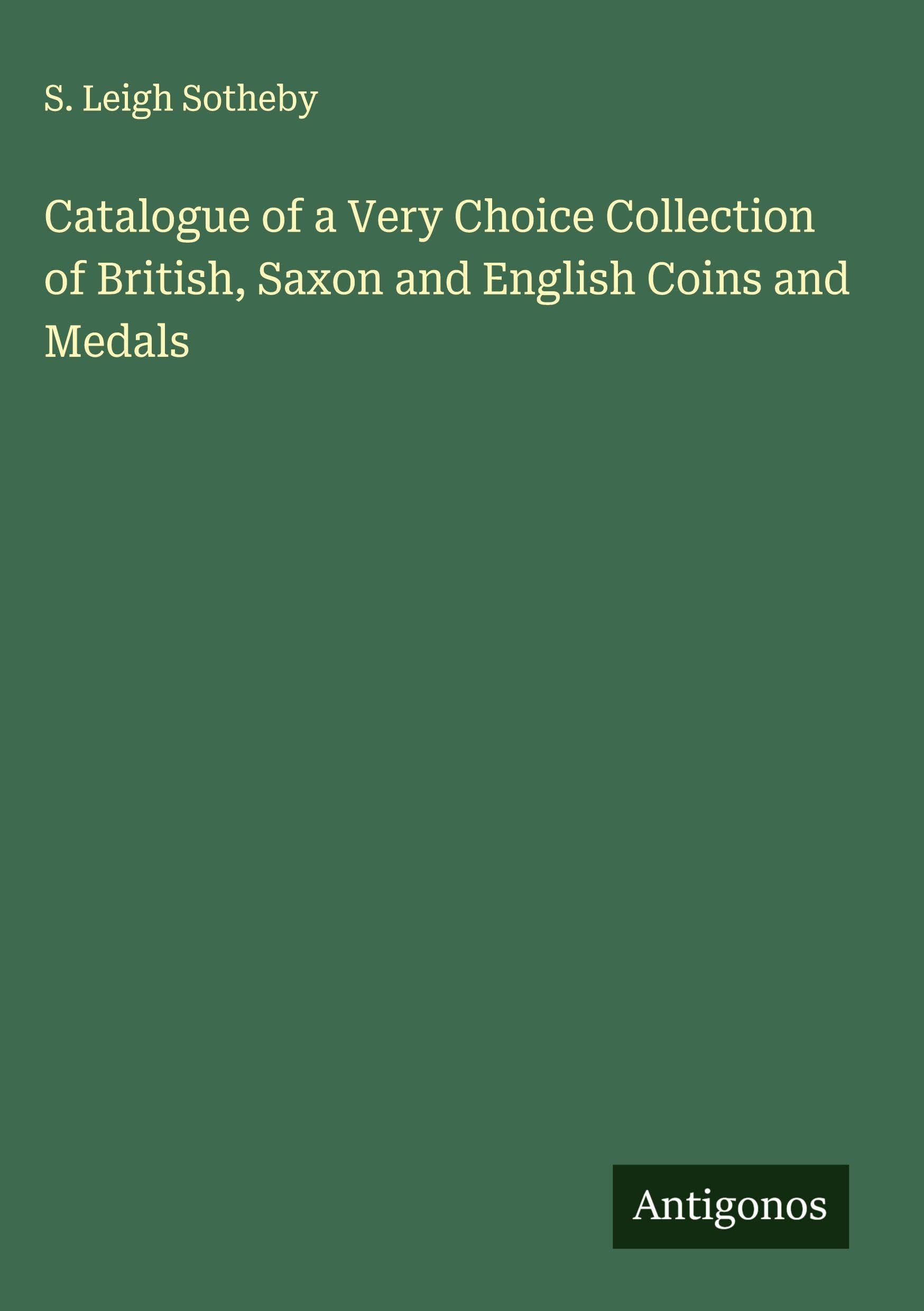 Catalogue of a Very Choice Collection of British, Saxon and English Coins and Medals Classics