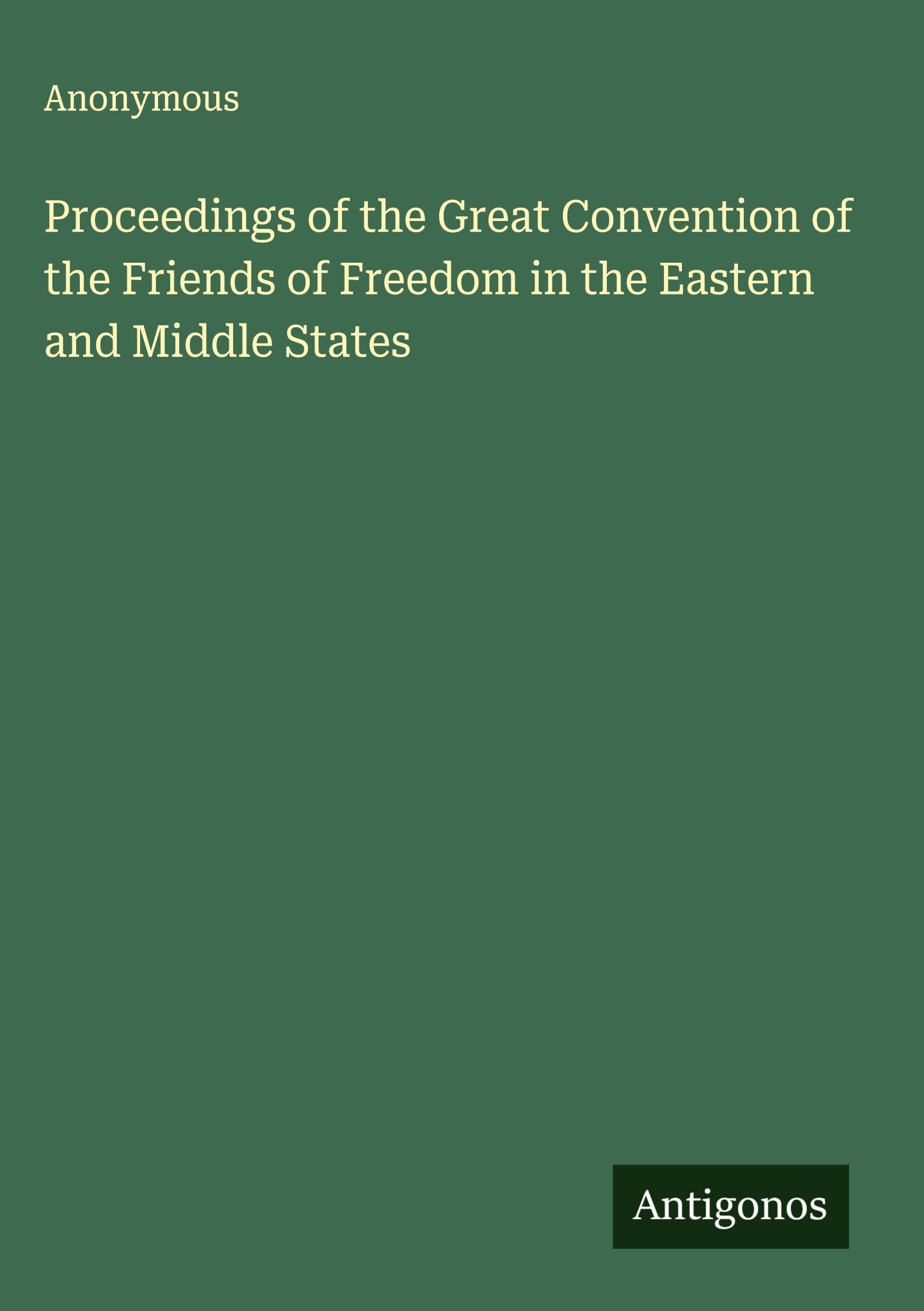 Proceedings of the Great Convention of the Friends of Freedom in the Eastern and Middle States Classics