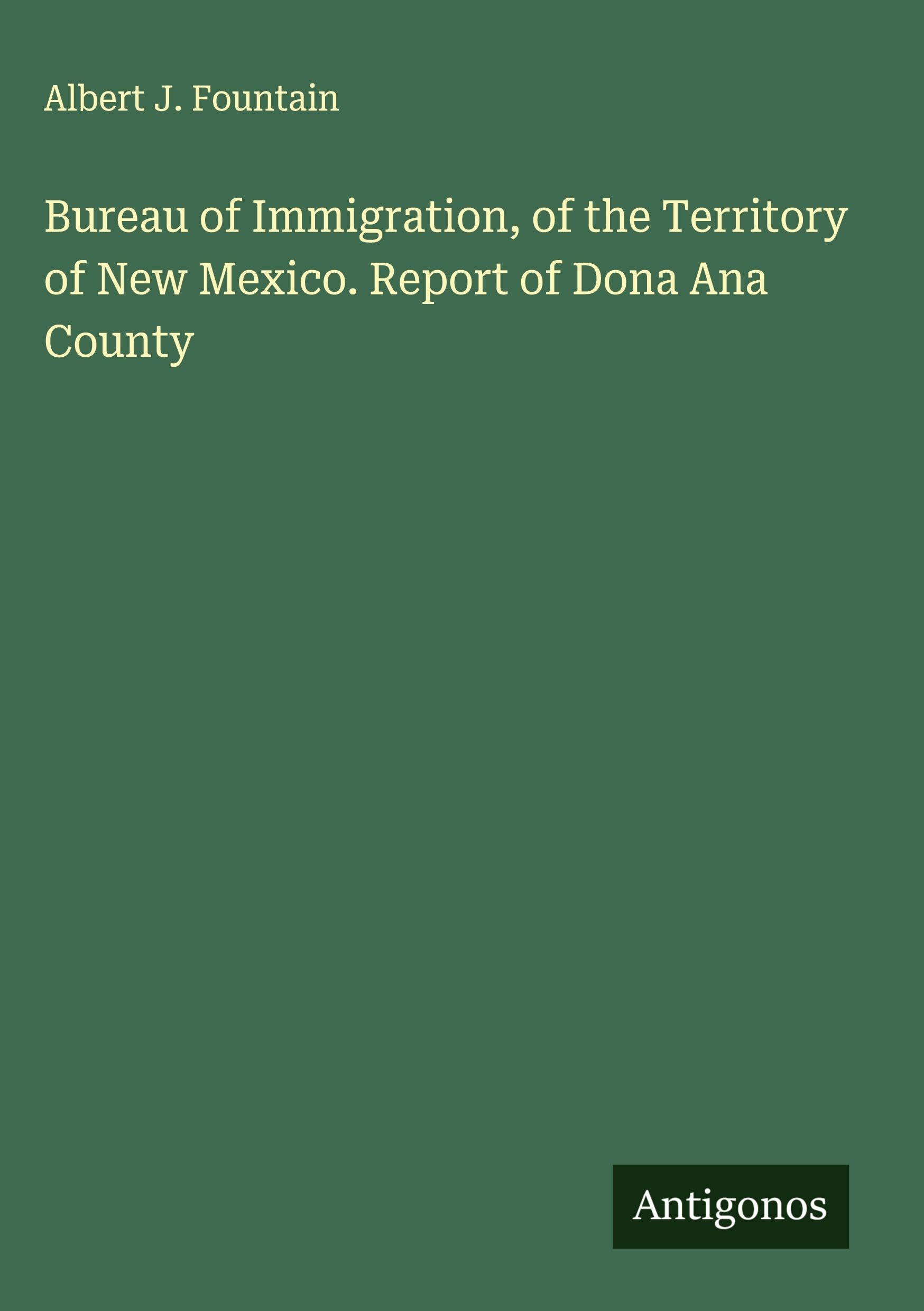 Bureau of Immigration, of the Territory of New Mexico. Report of Dona Ana County Classics