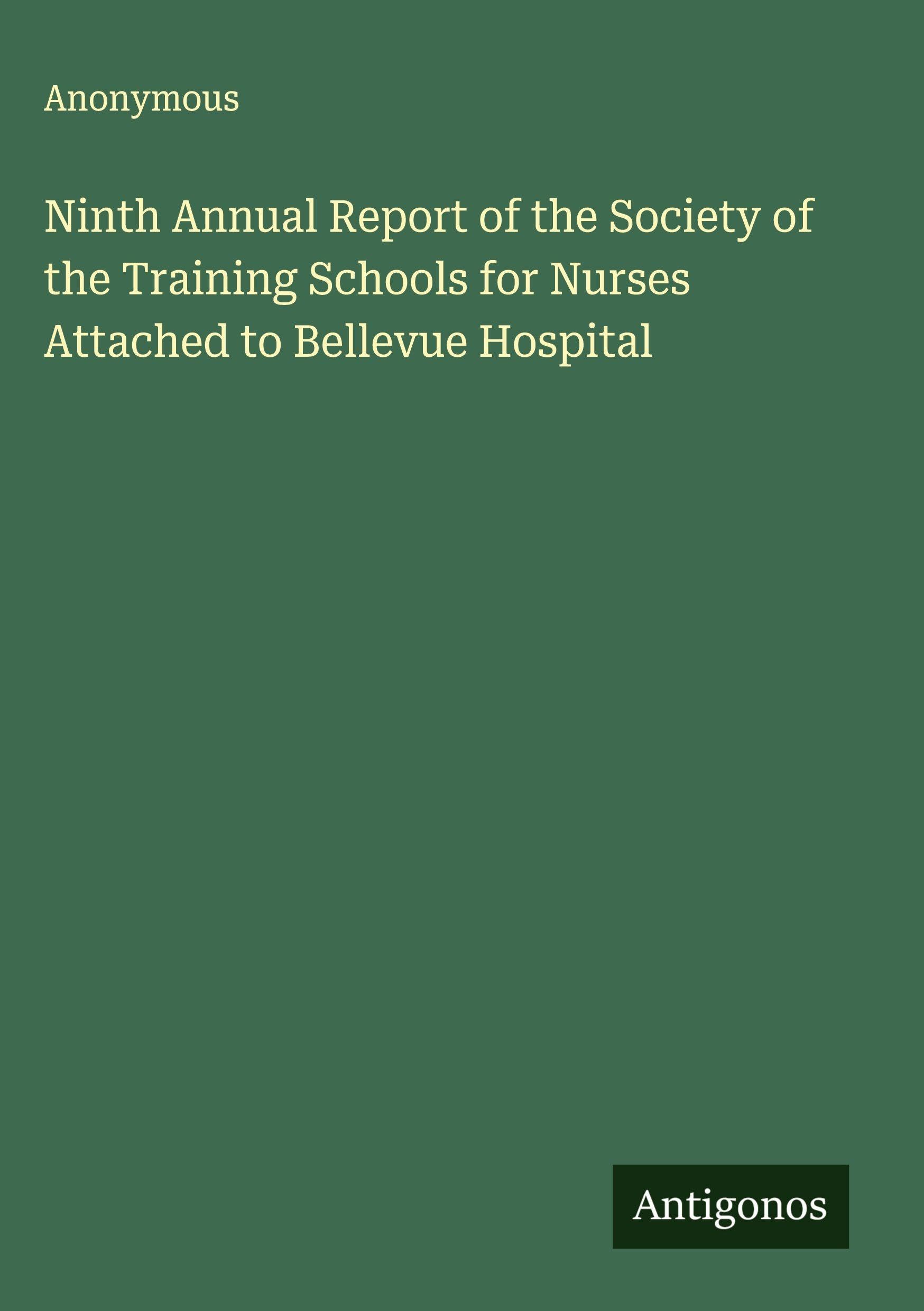 Ninth Annual Report of the Society of the Training Schools for Nurses Attached to Bellevue Hospital Classics