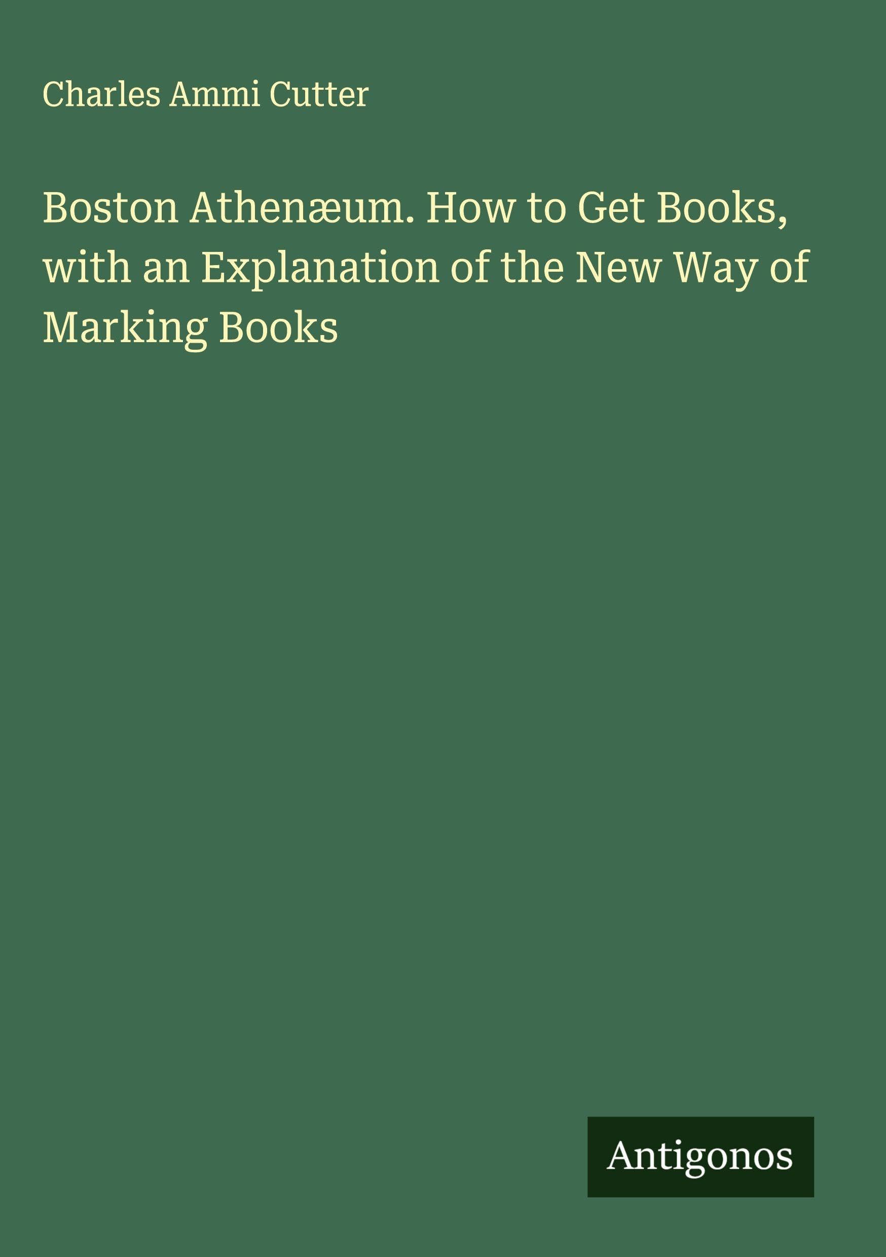 Boston Athenæum. How to Get Books, with an Explanation of the New Way of Marking Books Classics