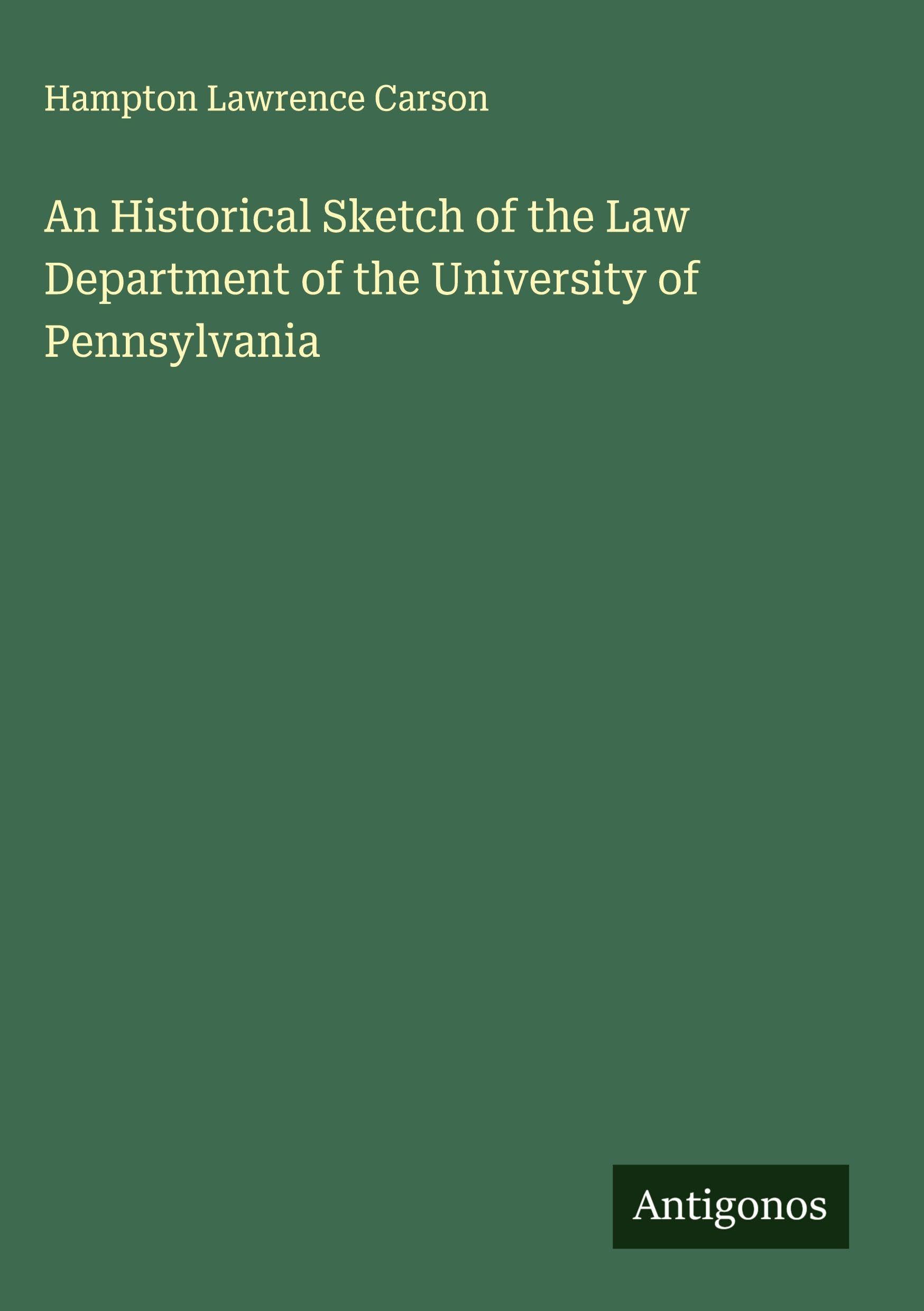 An Historical Sketch of the Law Department of the University of Pennsylvania Classics