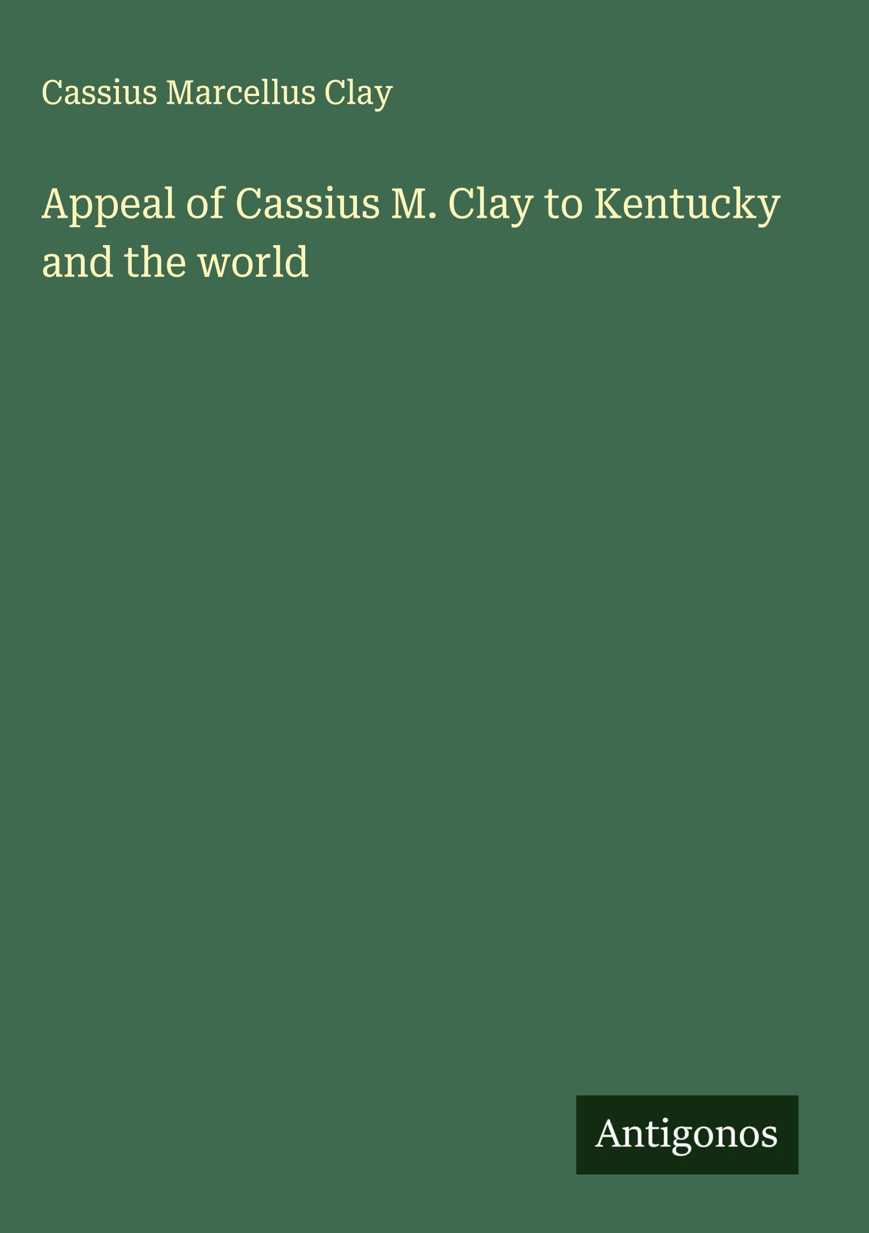 Appeal of Cassius M. Clay to Kentucky and the world Classics