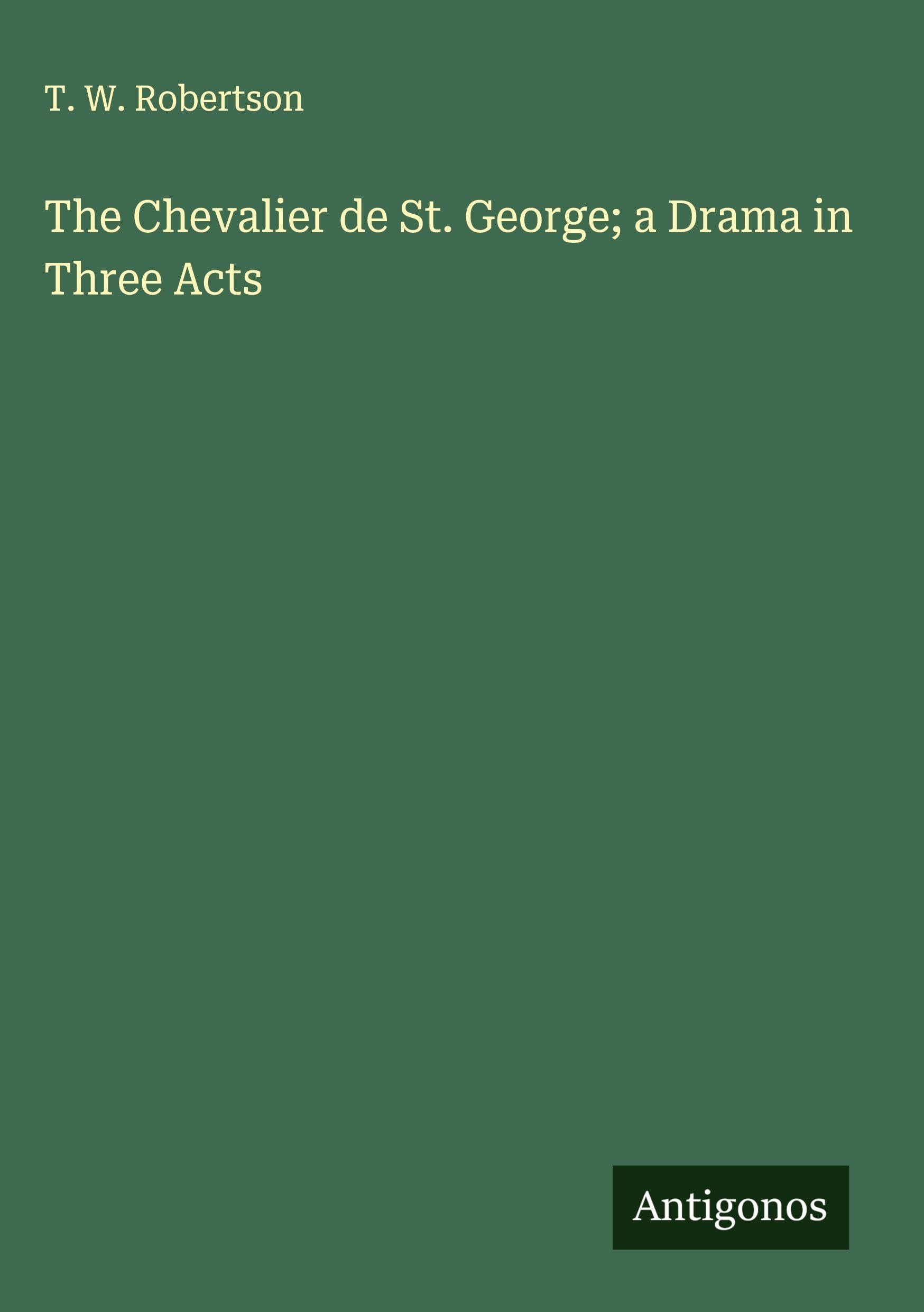 The Chevalier de St. George; a Drama in Three Acts Classics