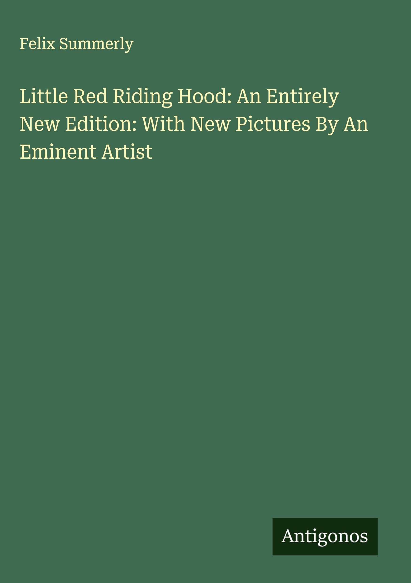 Little Red Riding Hood: An Entirely New Edition: With New Pictures By An Eminent Artist Classics