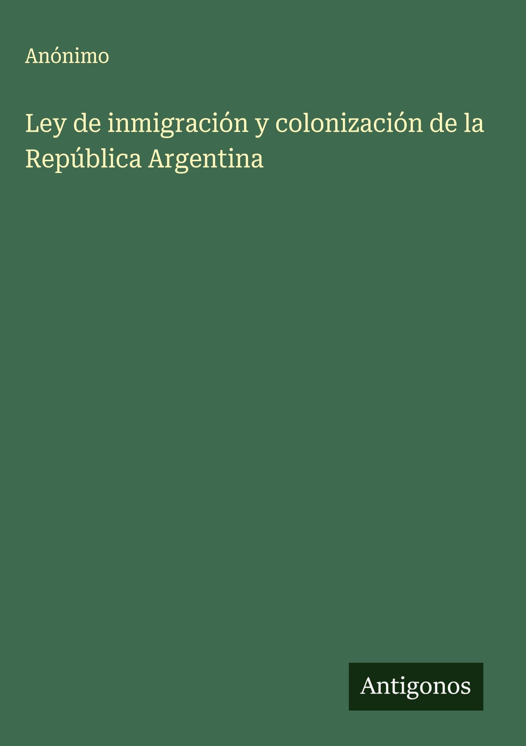 Ley de inmigración y colonización de la República Argentina Classics
