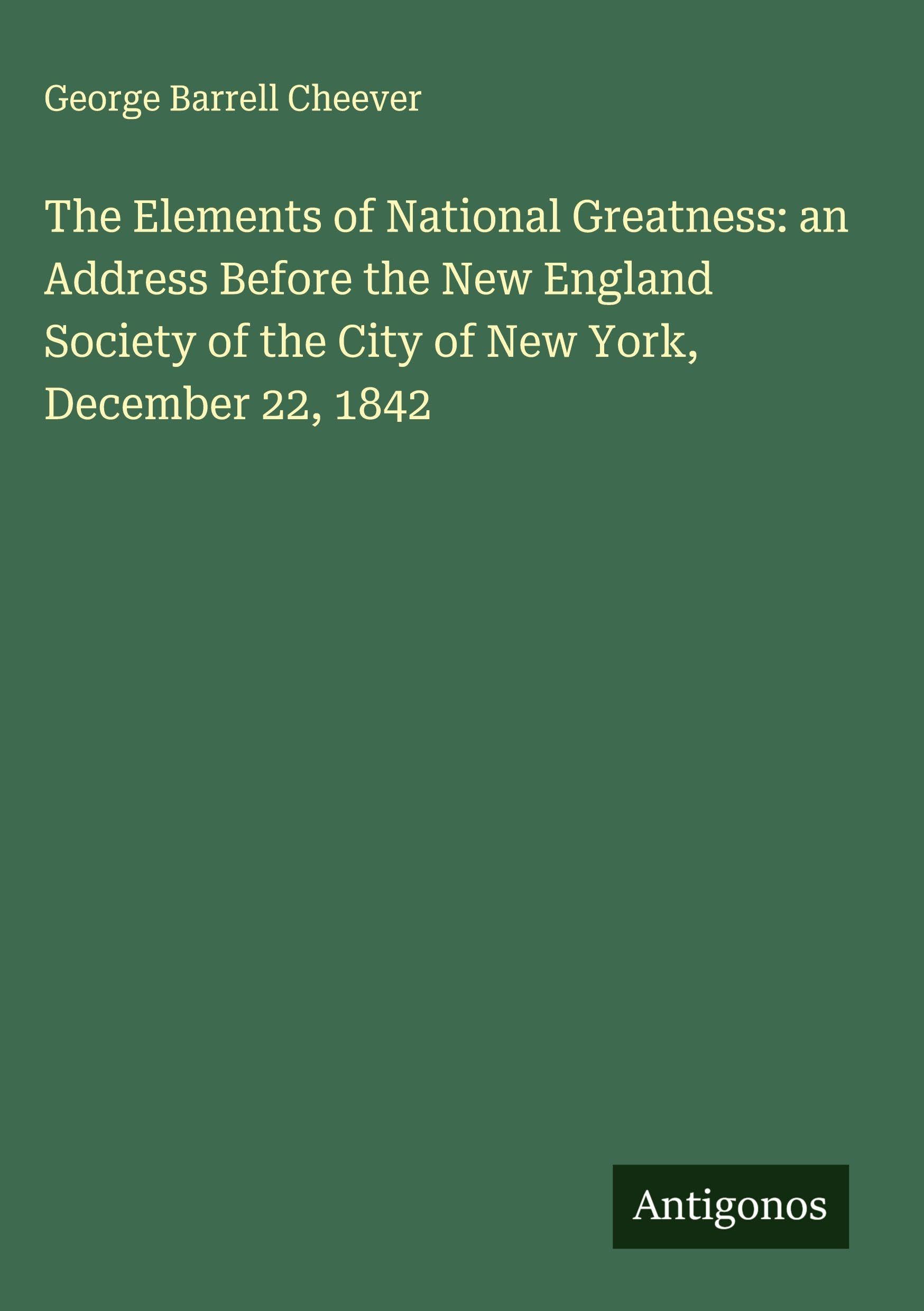 The Elements of National Greatness: an Address Before the New England Society of the City of New York, December 22, 1842 Classics